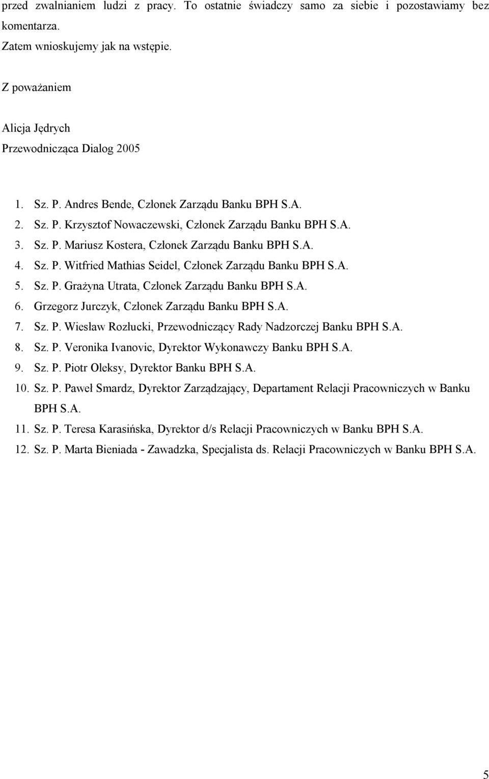 A. 4. Sz. P. Witfried Mathias Seidel, Członek Zarządu Banku BPH S.A. 5. Sz. P. Grażyna Utrata, Członek Zarządu Banku BPH S.A. 6. Grzegorz Jurczyk, Członek Zarządu Banku BPH S.A. 7. Sz. P. Wiesław Rozłucki, Przewodniczący Rady Nadzorczej Banku BPH S.