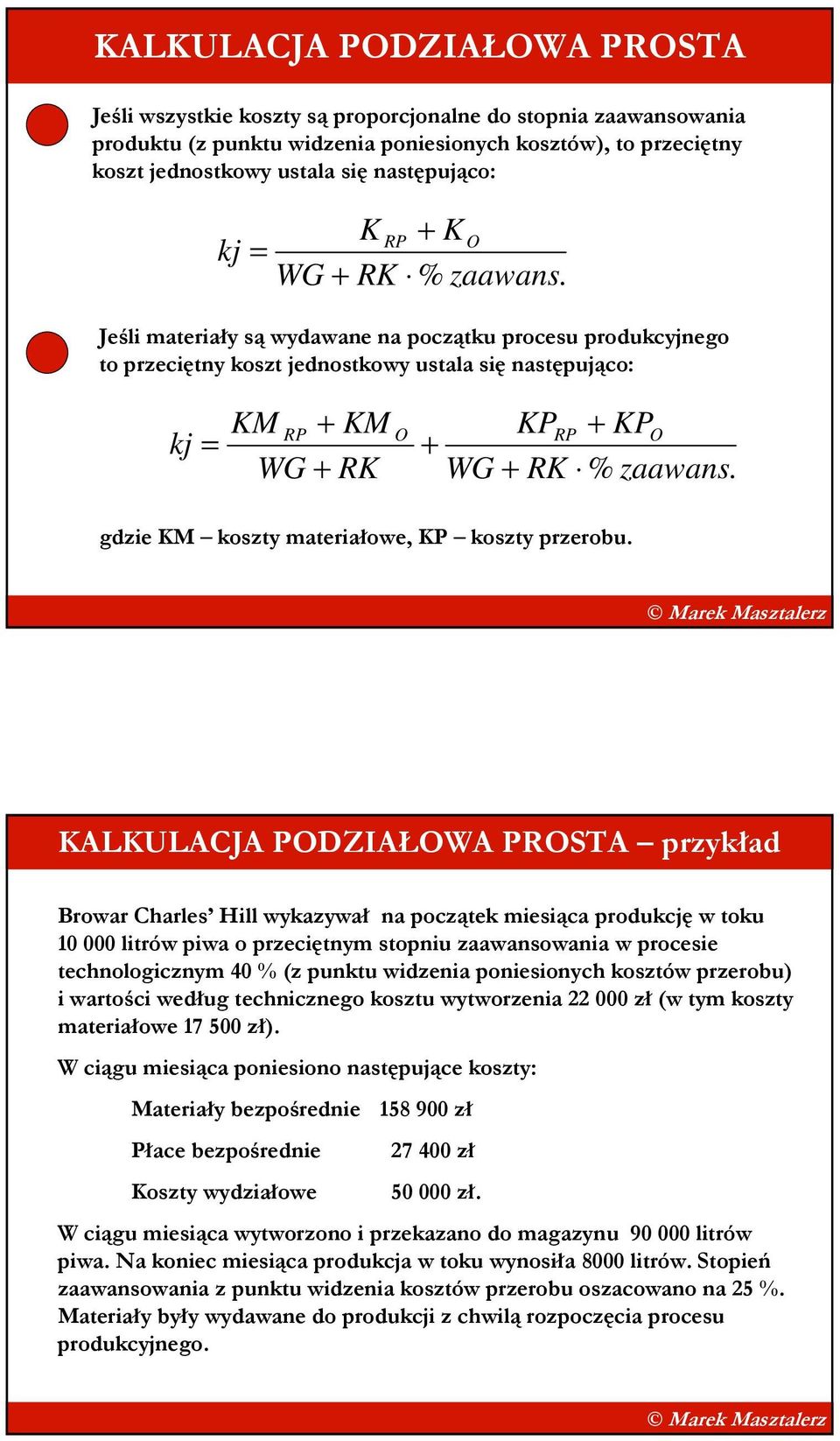 Jeśli materiały są wydawane na początku procesu produkcyjnego to przeciętny koszt jednostkowy ustala się następująco: kj = KM RP + KM WG + RK O KPRP + KPO + WG + RK % zaawans.