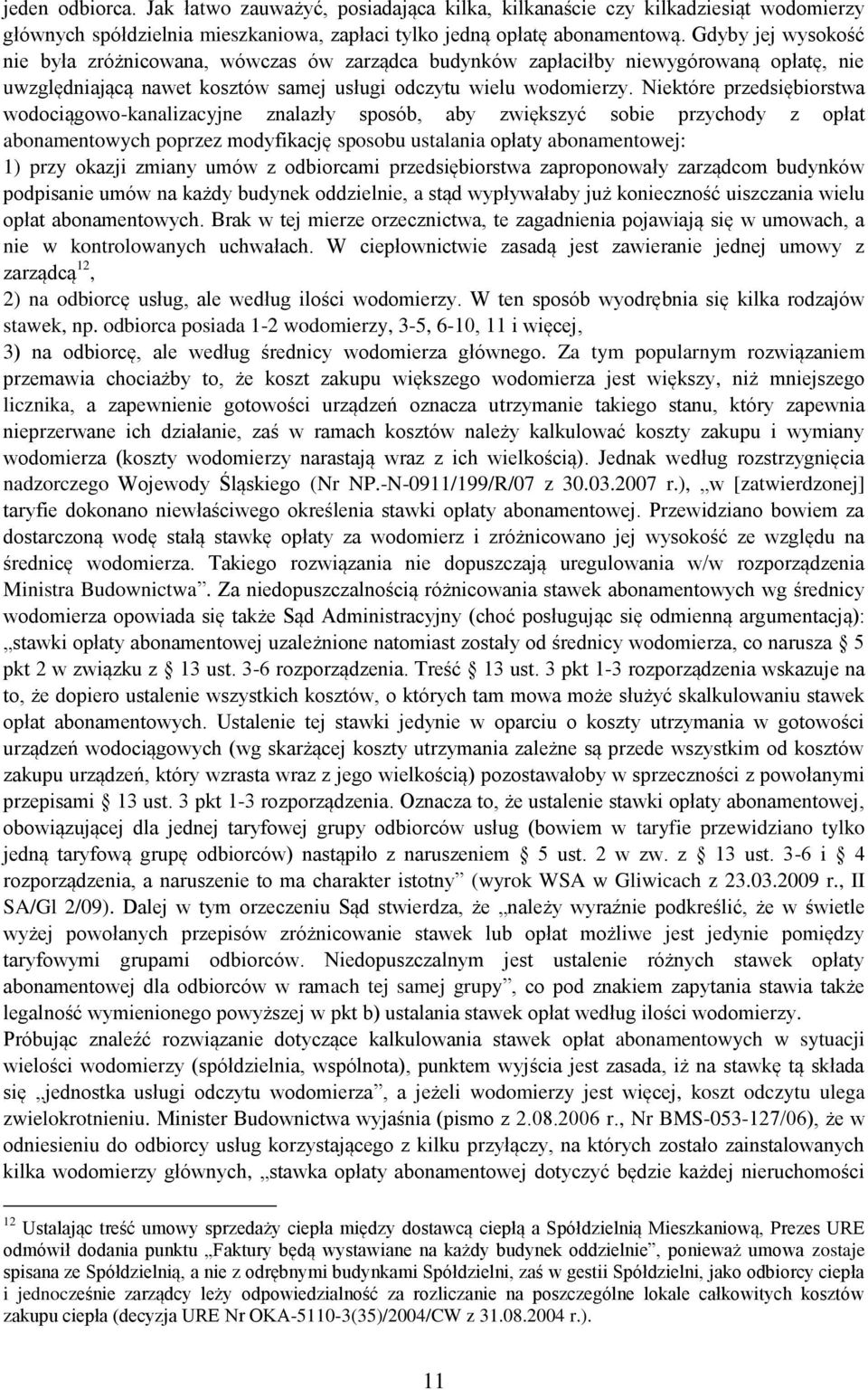 Niektóre przedsiębiorstwa wodociągowo-kanalizacyjne znalazły sposób, aby zwiększyć sobie przychody z opłat abonamentowych poprzez modyfikację sposobu ustalania opłaty abonamentowej: 1) przy okazji