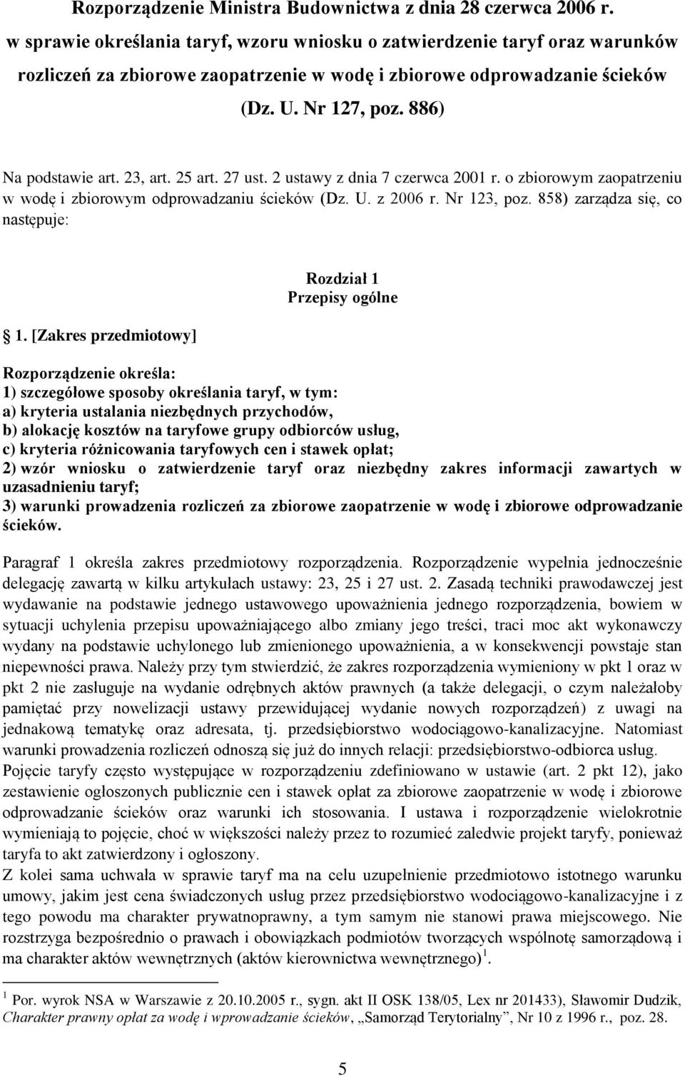 23, art. 25 art. 27 ust. 2 ustawy z dnia 7 czerwca 2001 r. o zbiorowym zaopatrzeniu w wodę i zbiorowym odprowadzaniu ścieków (Dz. U. z 2006 r. Nr 123, poz. 858) zarządza się, co następuje: 1.