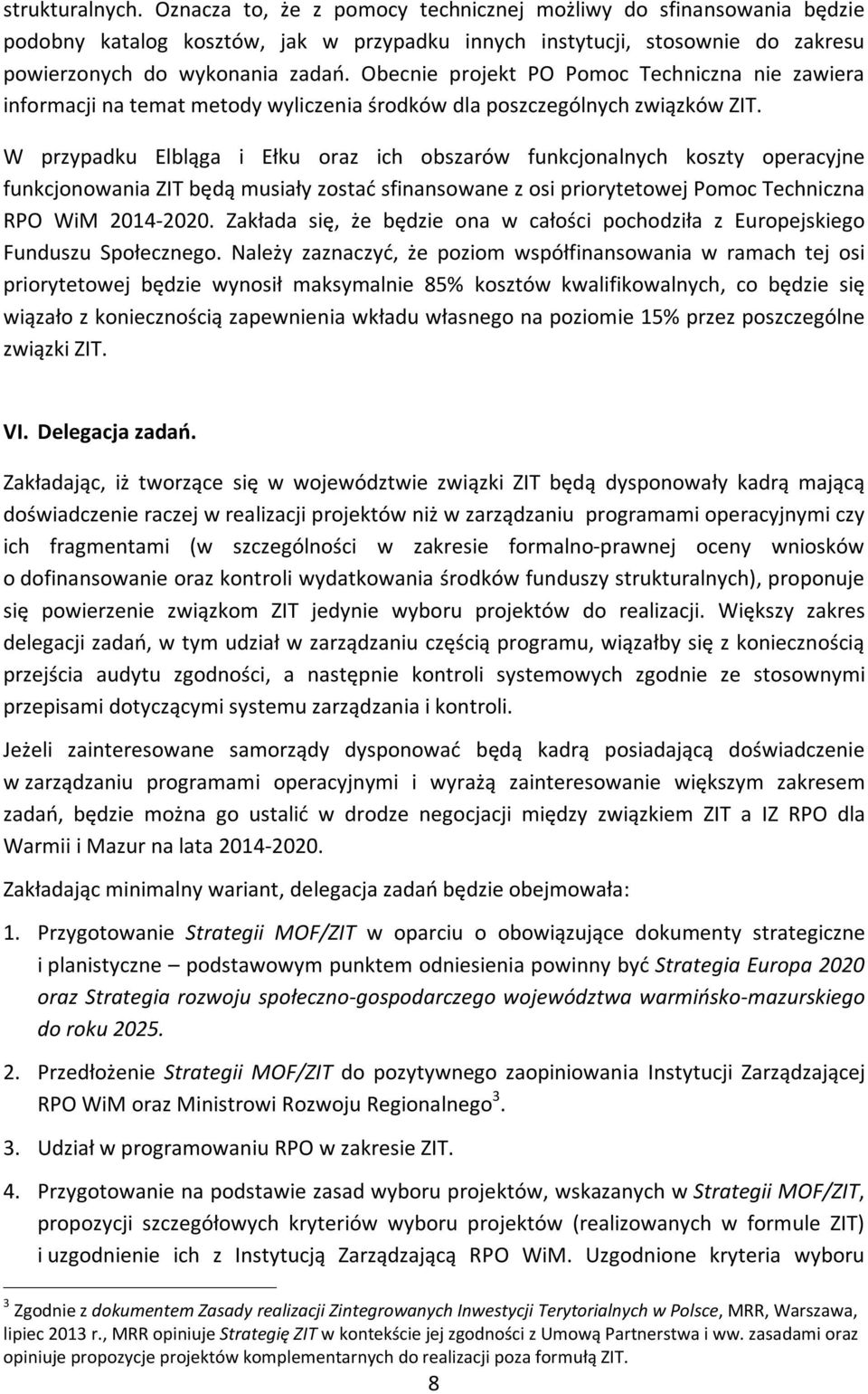 W przypadku Elbląga i Ełku oraz ich obszarów funkcjonalnych koszty operacyjne funkcjonowania ZIT będą musiały zostać sfinansowane z osi priorytetowej Pomoc Techniczna RPO WiM 2014-2020.