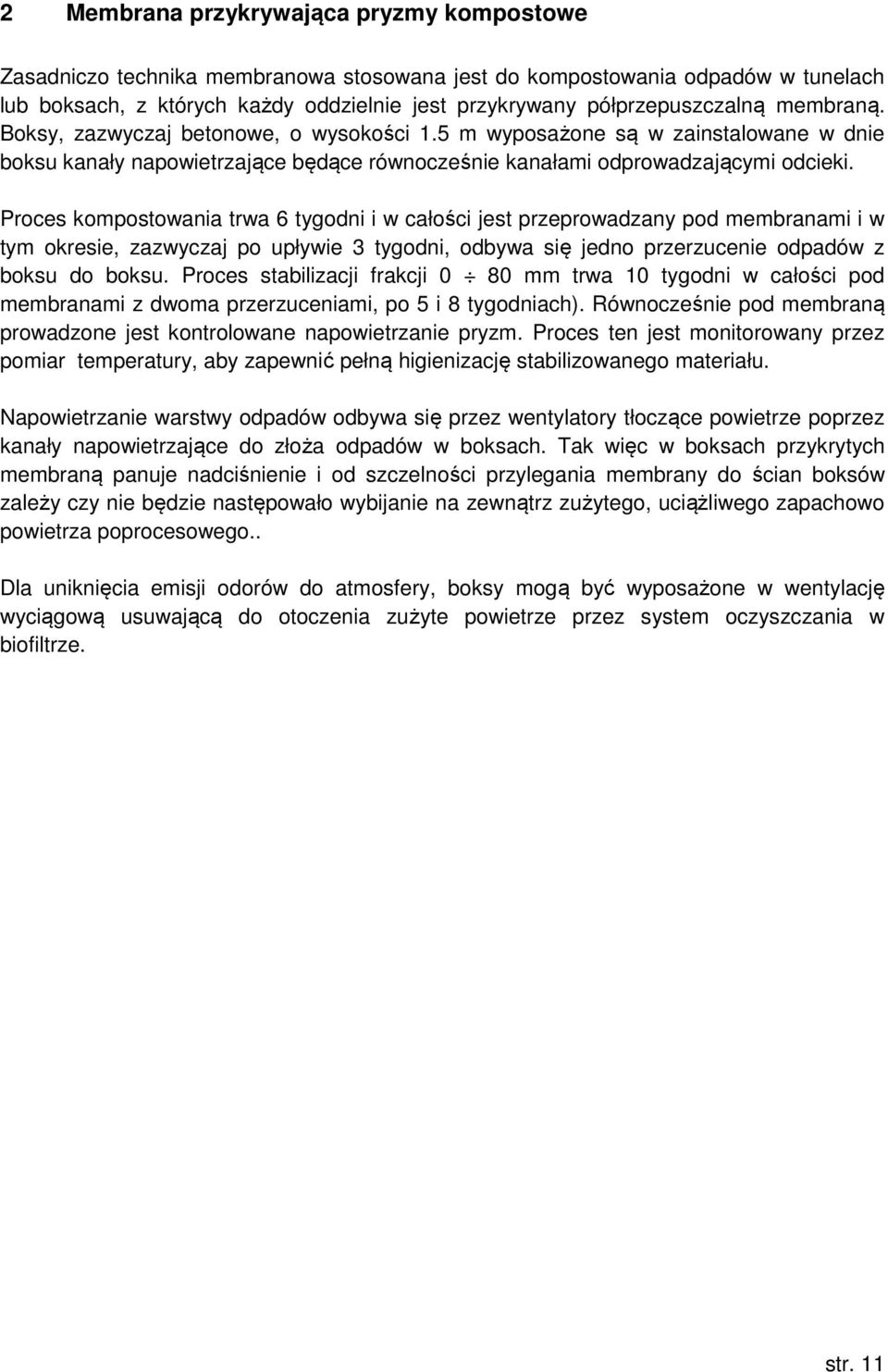 Proces kompostowania trwa 6 tygodni i w całości jest przeprowadzany pod membranami i w tym okresie, zazwyczaj po upływie 3 tygodni, odbywa się jedno przerzucenie odpadów z boksu do boksu.