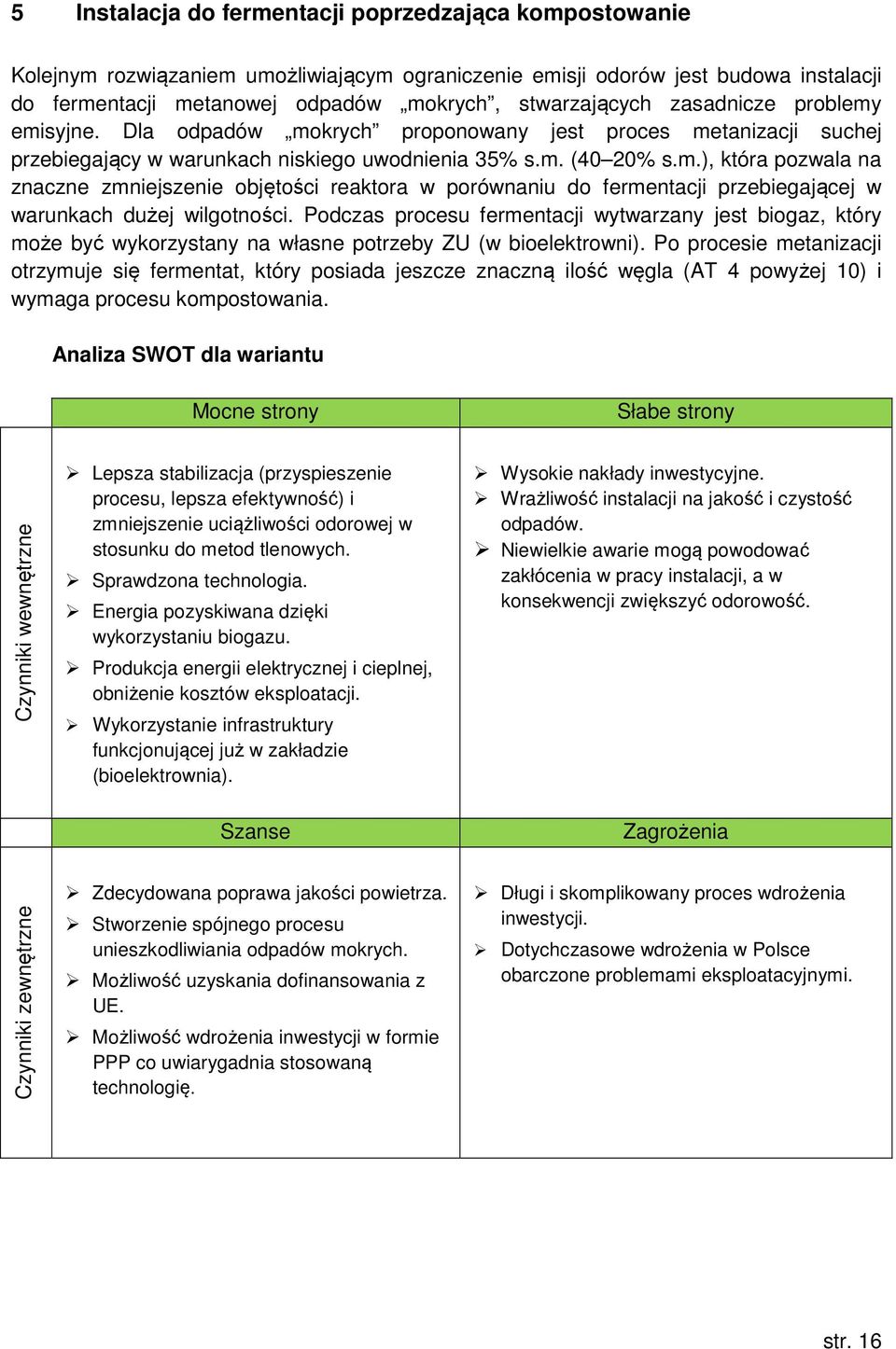 Podczas procesu fermentacji wytwarzany jest biogaz, który może być wykorzystany na własne potrzeby ZU (w bioelektrowni).