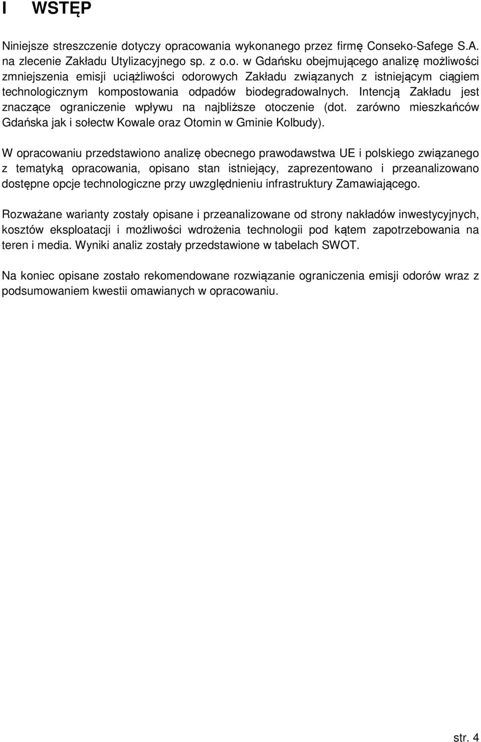 Intencją Zakładu jest znaczące ograniczenie wpływu na najbliższe otoczenie (dot. zarówno mieszkańców Gdańska jak i sołectw Kowale oraz Otomin w Gminie Kolbudy).