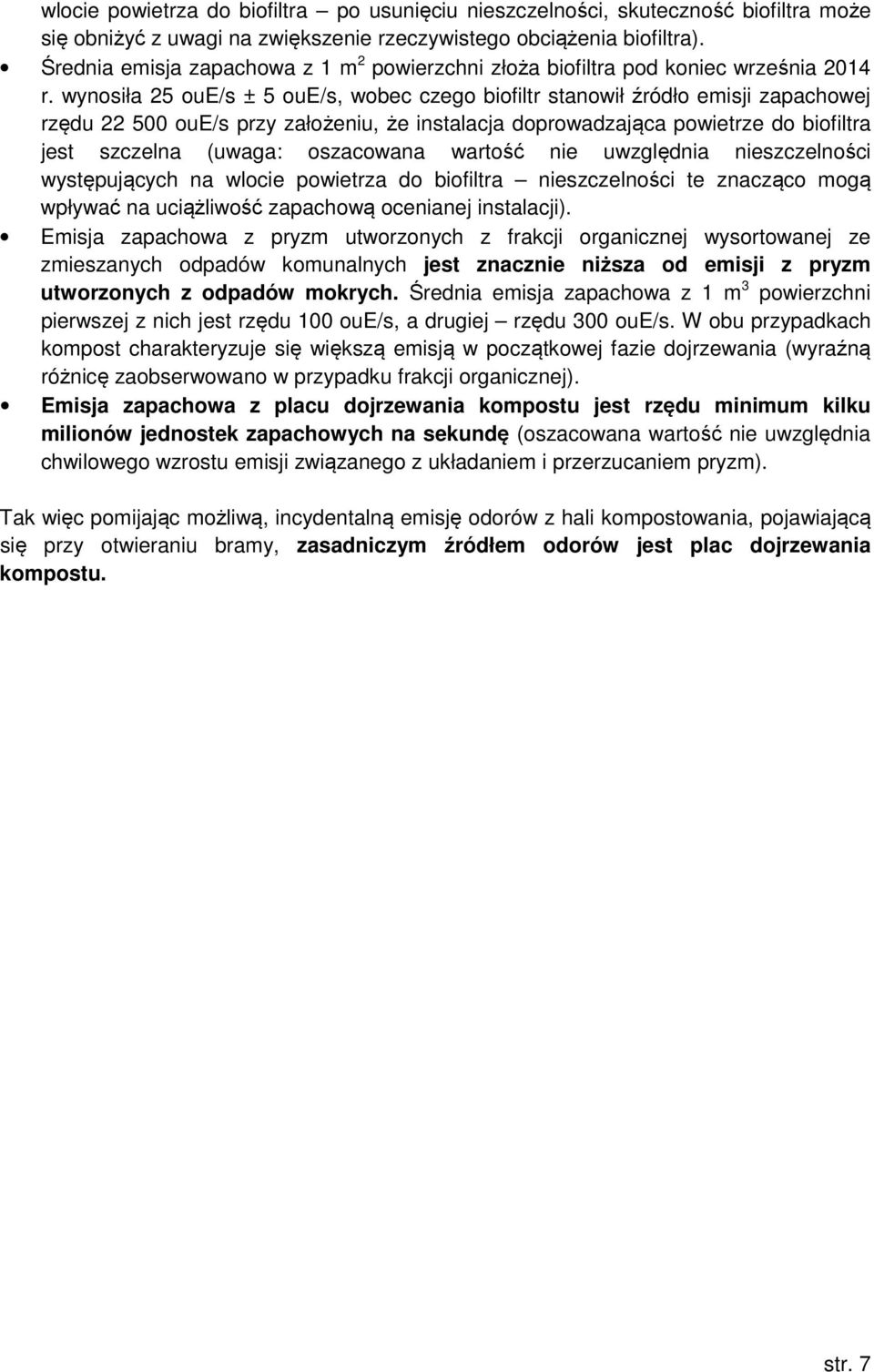 wynosiła 25 oue/s ± 5 oue/s, wobec czego biofiltr stanowił źródło emisji zapachowej rzędu 22 500 oue/s przy założeniu, że instalacja doprowadzająca powietrze do biofiltra jest szczelna (uwaga: