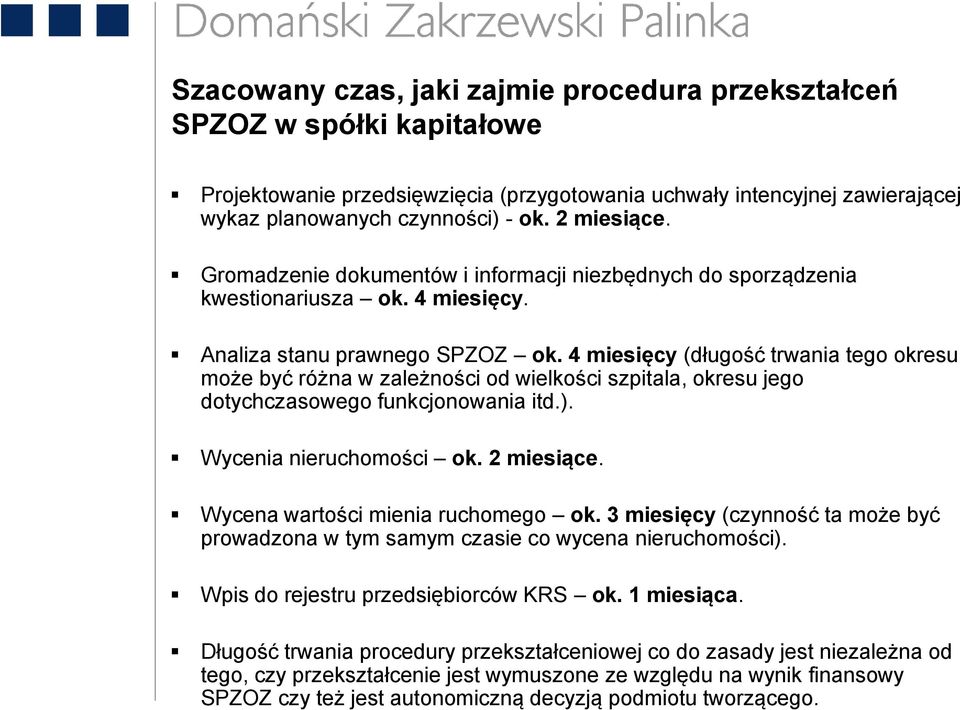 4 miesięcy (długość trwania tego okresu może być różna w zależności od wielkości szpitala, okresu jego dotychczasowego funkcjonowania itd.). Wycenia nieruchomości ok. 2 miesiące.