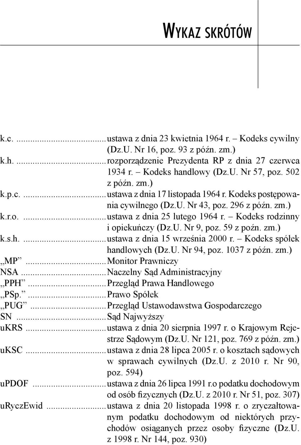 Kodeks rodzinny i opiekuńczy (Dz.U. Nr 9, poz. 59 z poźn. zm.) k.s.h....ustawa z dnia 15 września 2000 r. Kodeks spółek handlowych (Dz.U. Nr 94, poz. 1037 z późn. zm.) MP...Monitor Prawniczy NSA.