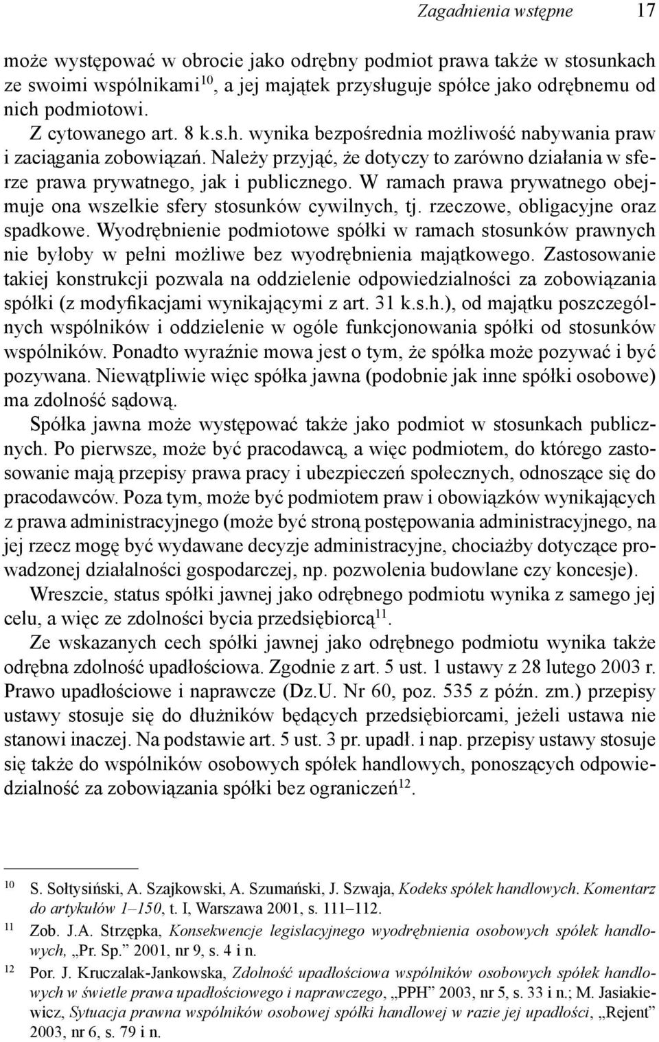 W ramach prawa prywatnego obejmuje ona wszelkie sfery stosunków cywilnych, tj. rzeczowe, obligacyjne oraz spadkowe.