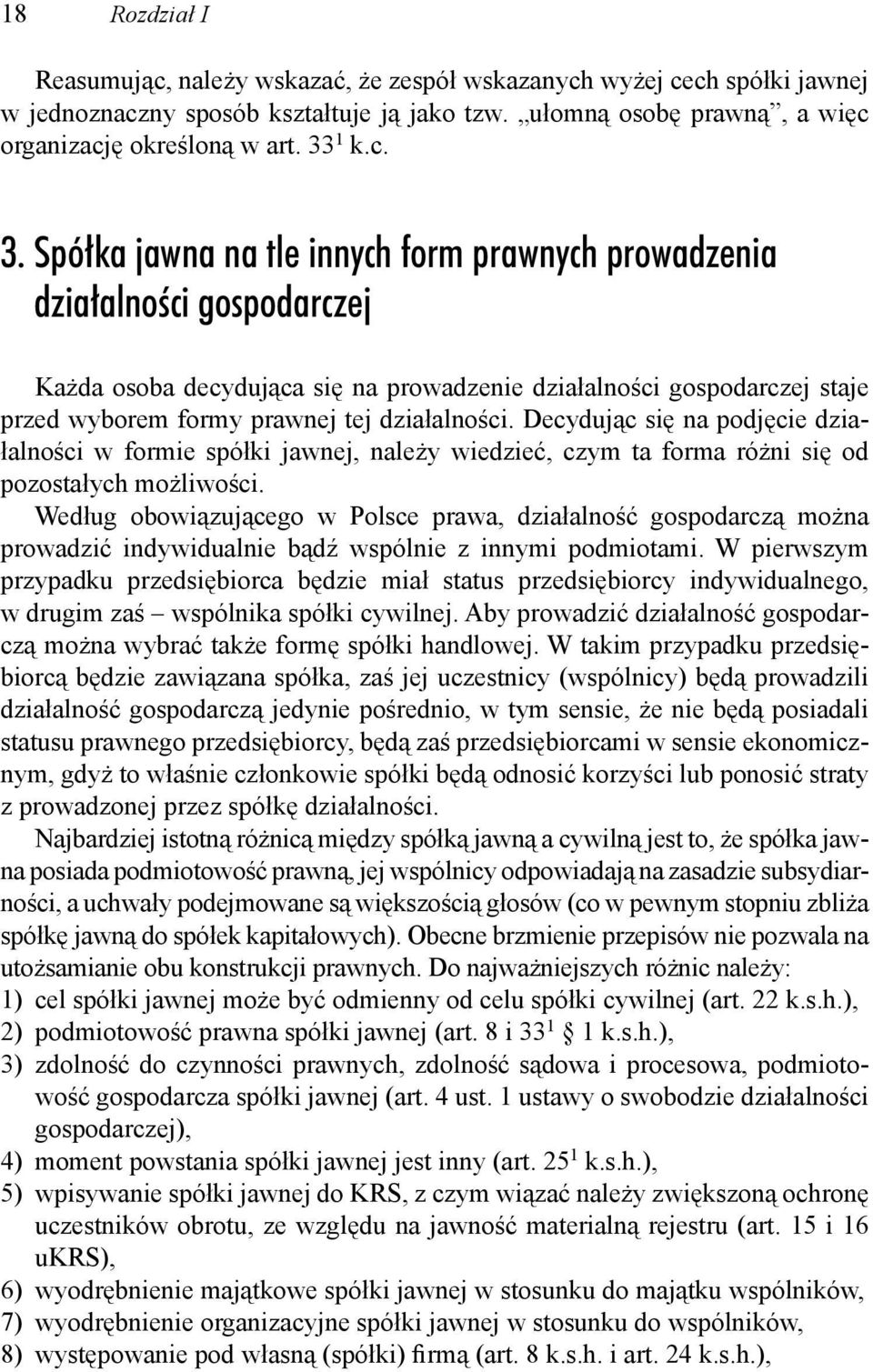 Spółka jawna na tle innych form prawnych prowadzenia działalności gospodarczej Każda osoba decydująca się na prowadzenie działalności gospodarczej staje przed wyborem formy prawnej tej działalności.