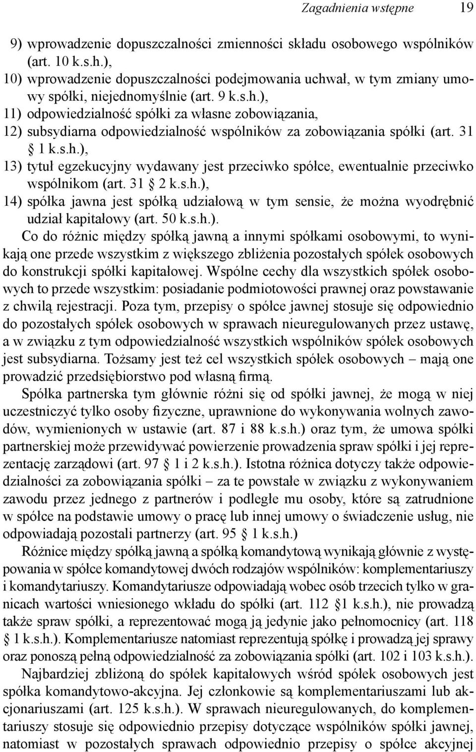 31 1 k.s.h.), 13) tytuł egzekucyjny wydawany jest przeciwko spółce, ewentualnie przeciwko wspólnikom (art. 31 2 k.s.h.), 14) spółka jawna jest spółką udziałową w tym sensie, że można wyodrębnić udział kapitałowy (art.