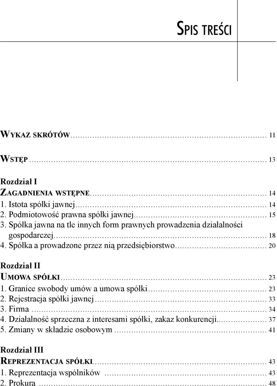 .. 20 Rozdział II UMOWA SPÓŁKI... 23 1. Granice swobody umów a umowa spółki... 23 2. Rejestracja spółki jawnej... 33 3. Firma... 34 4.