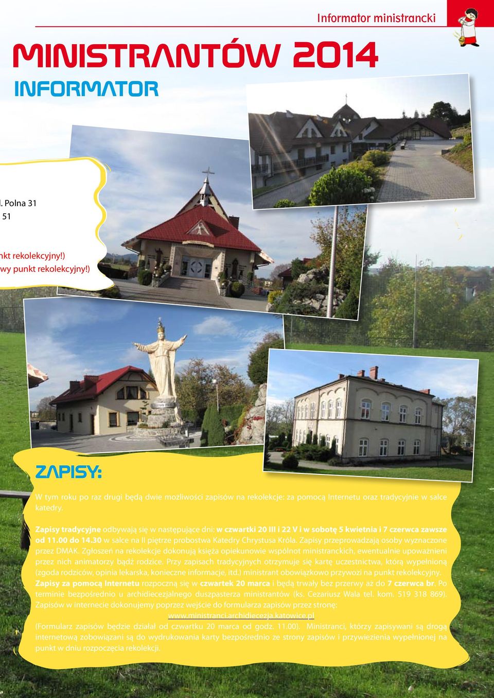 Zapisy tradycyjne odbywają się w następujące dni: w czwartki 20 III i 22 V i w sobotę 5 kwietnia i 7 czerwca zawsze od 11.00 do 14.30 w salce na II piętrze probostwa Katedry Chrystusa Króla.