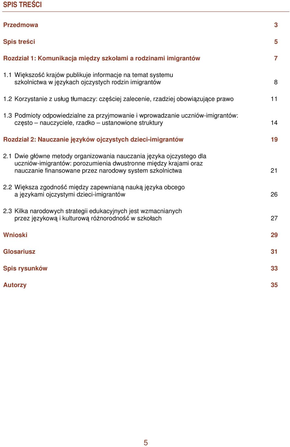 3 Podmioty odpowiedzialne za przyjmowanie i wprowadzanie uczniów-imigrantów: często nauczyciele, rzadko ustanowione struktury 14 Rozdział 2: Nauczanie języków ojczystych dzieci-imigrantów 19 2.