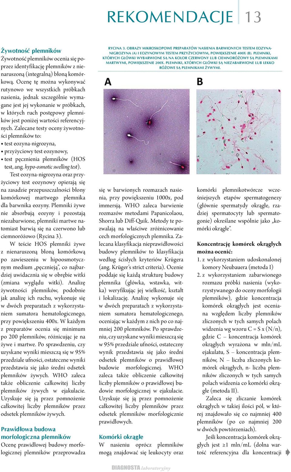 Zalecane testy oceny żywotności plemników to: test eozyna-nigrozyna, przyżyciowy test eozynowy, test pęcznienia plemników (HOS test, ang. hypo-osmotic swelling test).