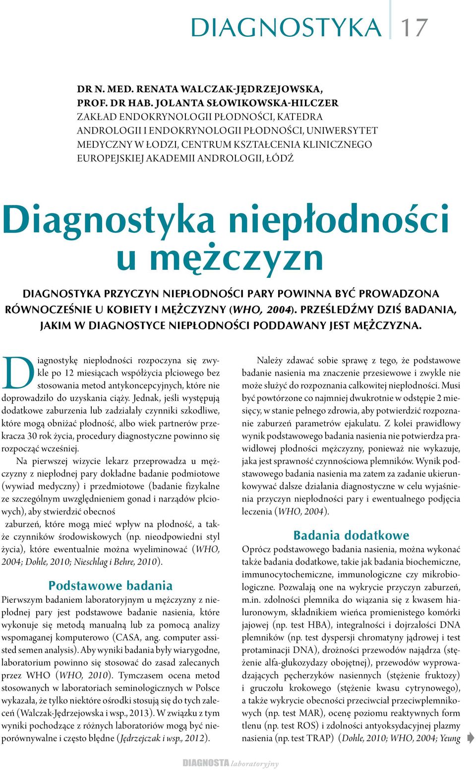 ANDROLOGII, ŁÓDŹ Diagnostyka niepłodności u mężczyzn DIAGNOSTYKA PRZYCZYN NIEPŁODNOŚCI PARY POWINNA BYĆ PROWADZONA RÓWNOCZEŚNIE U KOBIETY I MĘŻCZYZNY (WHO, 2004).