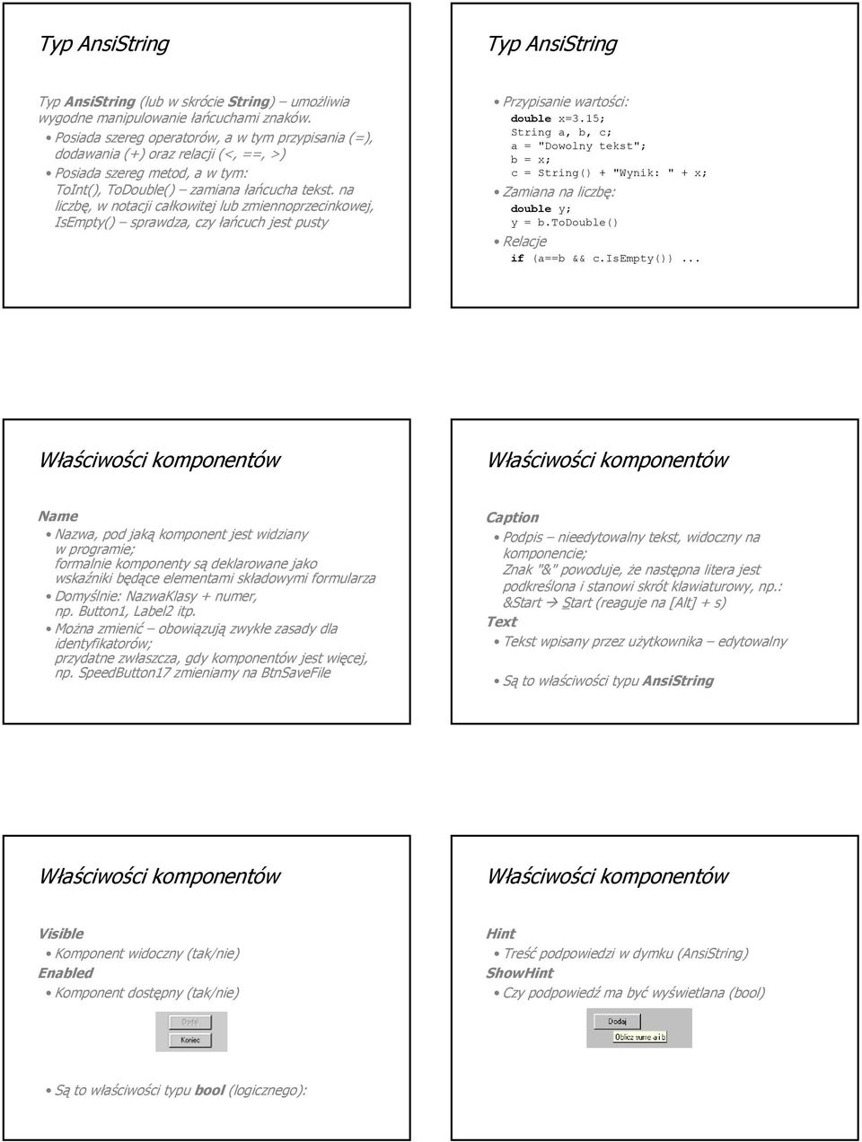 na liczbę, w notacji całkowitej lub zmiennoprzecinkowej, IsEmpty() sprawdza, czy łańcuch jest pusty Przypisanie wartości: double x=3.