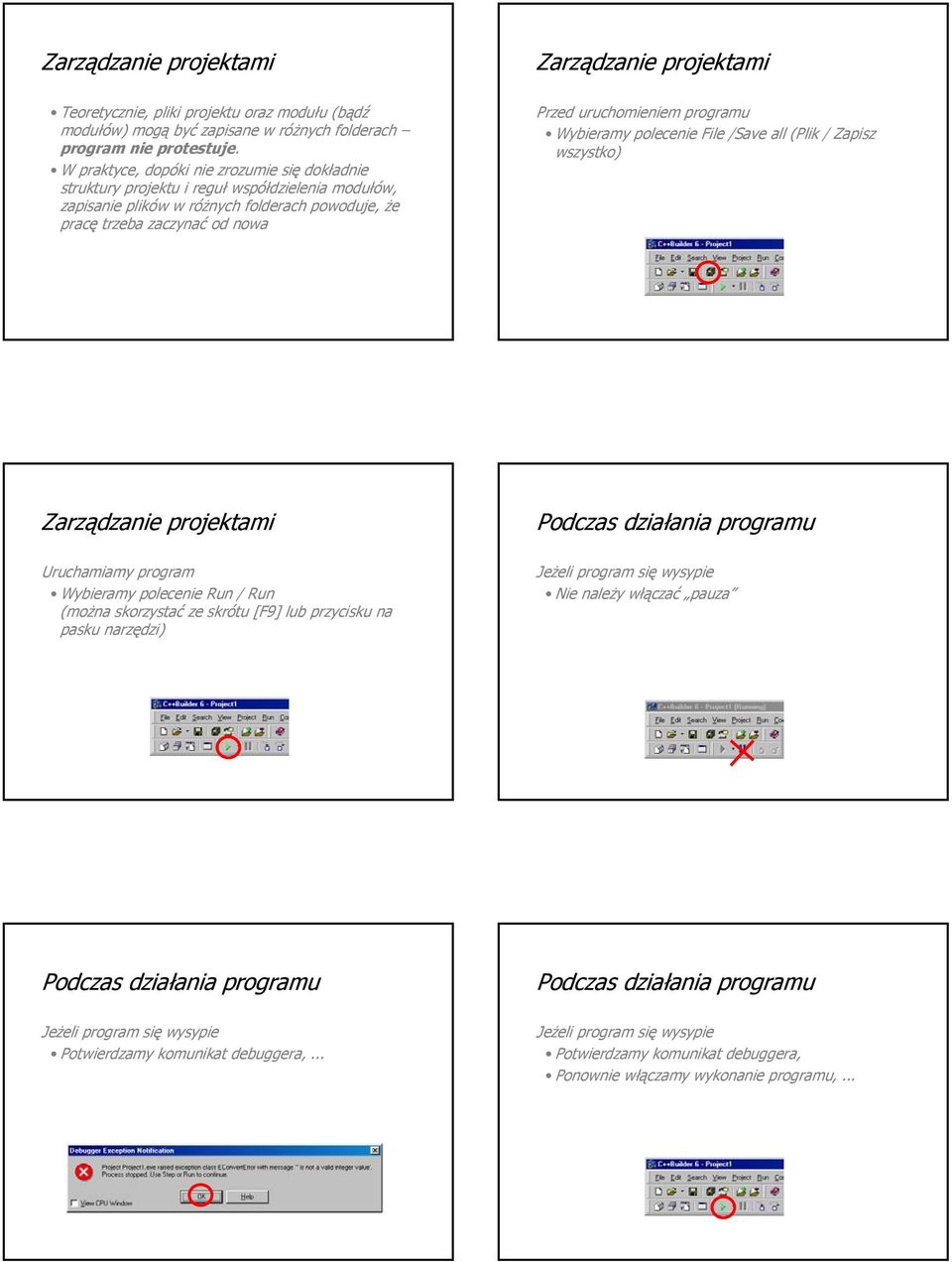 programu Wybieramy polecenie File /Save all (Plik / Zapisz wszystko) Uruchamiamy program Wybieramy polecenie Run / Run (można skorzystać ze skrótu [F9] lub przycisku na pasku narzędzi) Podczas