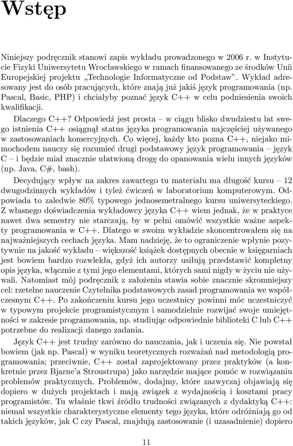 Wykład adresowany jest do osób pracujących, które znają już jakiś język programowania (np. Pascal, Basic, PHP) i chciałyby poznać język C++ w celu podniesienia swoich kwalifikacji. Dlaczego C++?