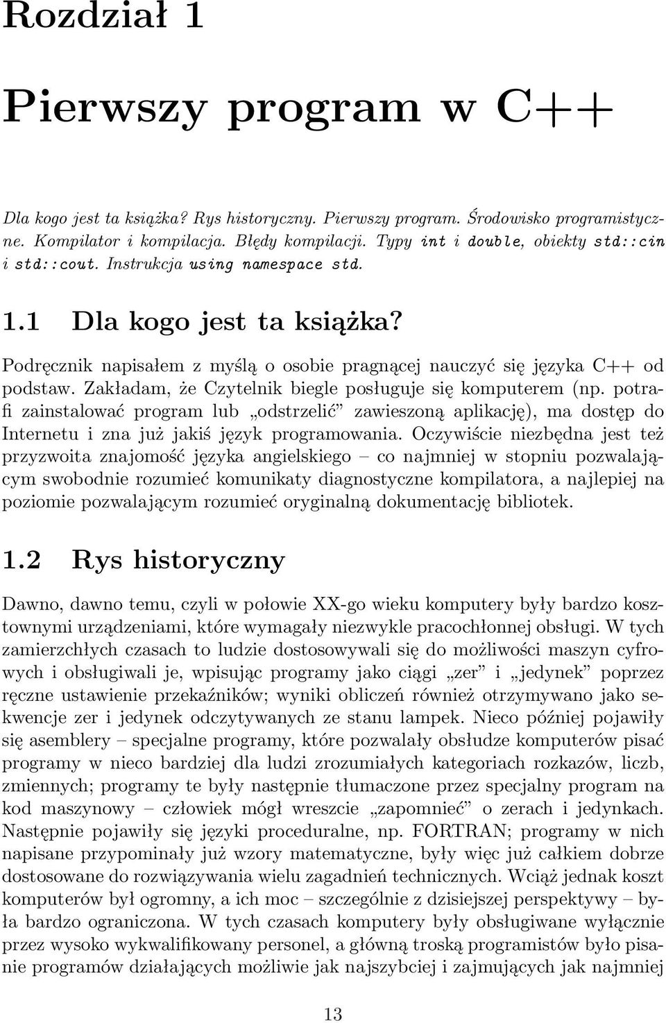 Zakładam, że Czytelnik biegle posługuje się komputerem (np. potrafi zainstalować program lub odstrzelić zawieszoną aplikację), ma dostęp do Internetu i zna już jakiś język programowania.