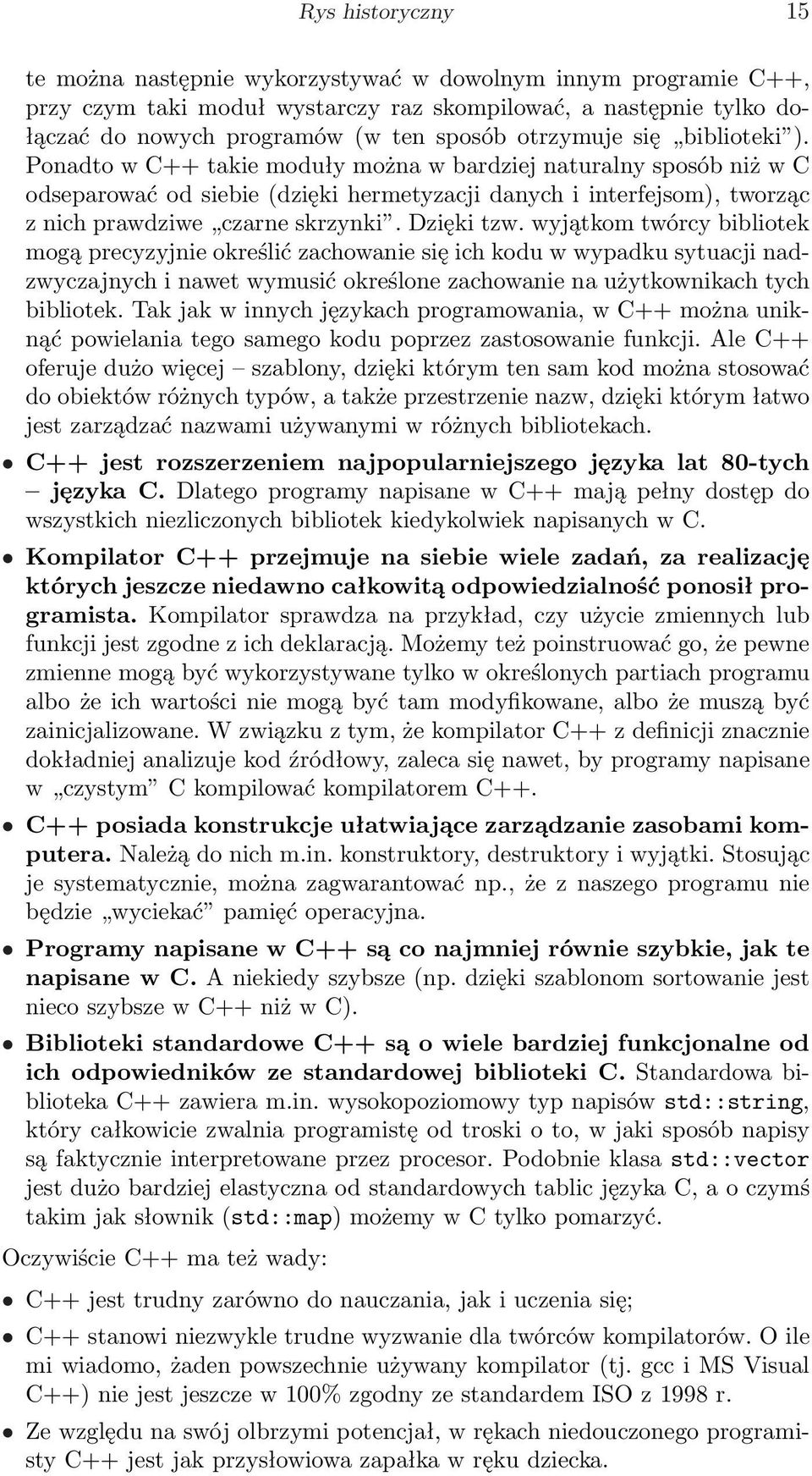 Ponadto w C++ takie moduły można w bardziej naturalny sposób niż w C odseparować od siebie (dzięki hermetyzacji danych i interfejsom), tworząc z nich prawdziwe czarne skrzynki. Dzięki tzw.