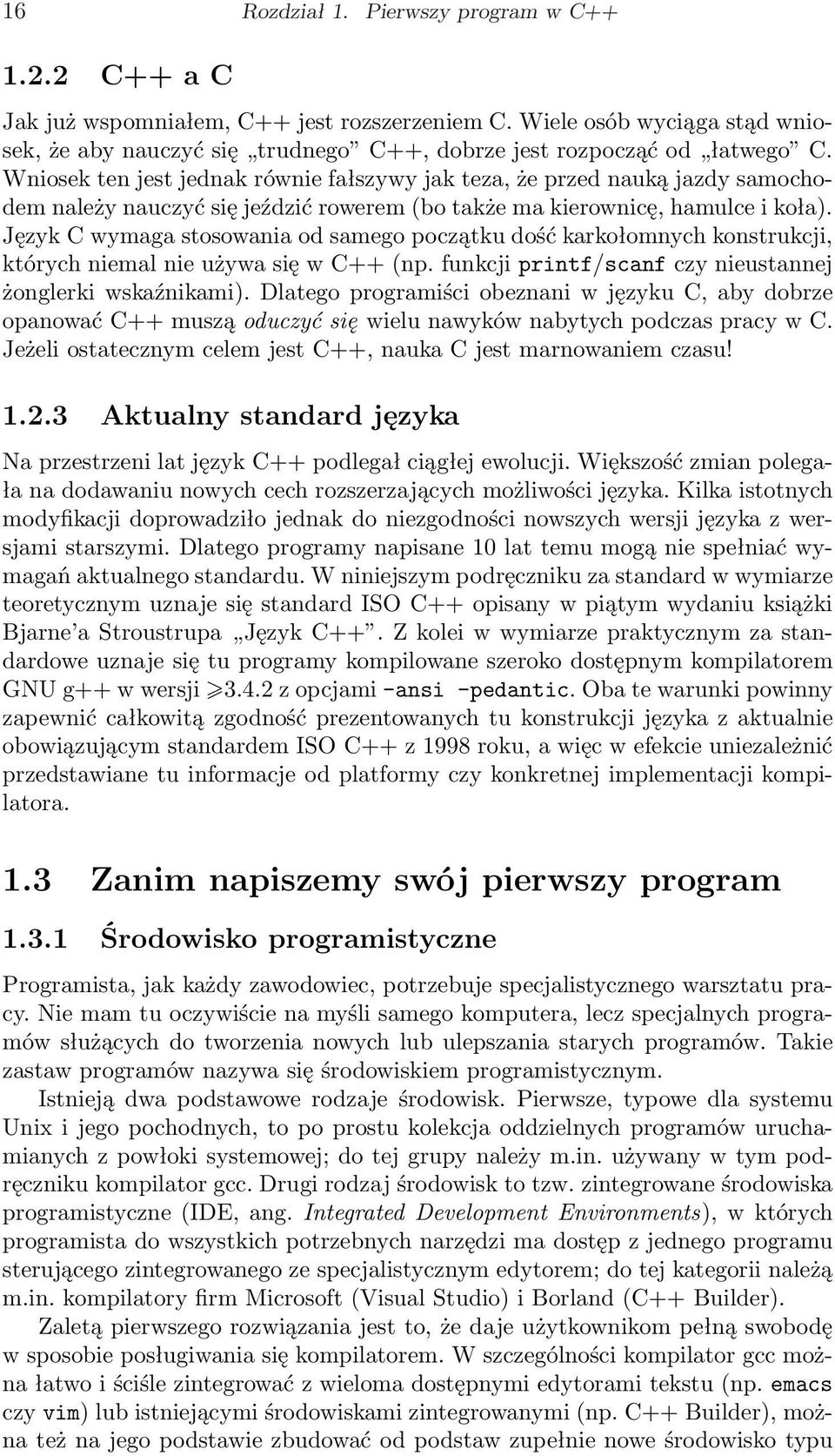 Język C wymaga stosowania od samego początku dość karkołomnych konstrukcji, których niemal nie używa się w C++ (np. funkcji printf/scanf czy nieustannej żonglerki wskaźnikami).