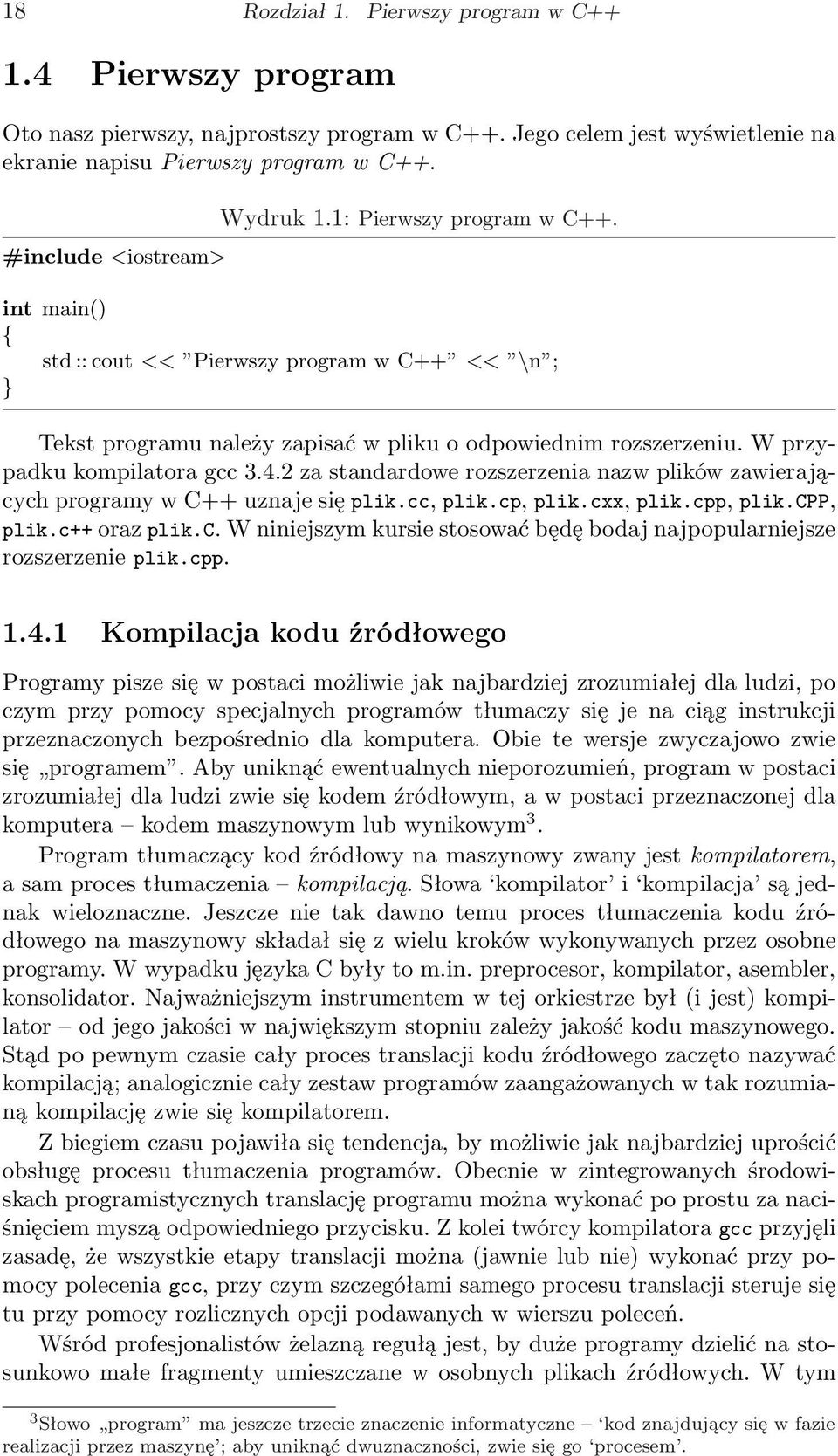 W przypadku kompilatora gcc 3.4.2 za standardowe rozszerzenia nazw plików zawierających programy w C++ uznaje się plik.cc, plik.cp, plik.cxx, plik.cpp, plik.cpp, plik.c++ oraz plik.c. W niniejszym kursie stosować będę bodaj najpopularniejsze rozszerzenie plik.