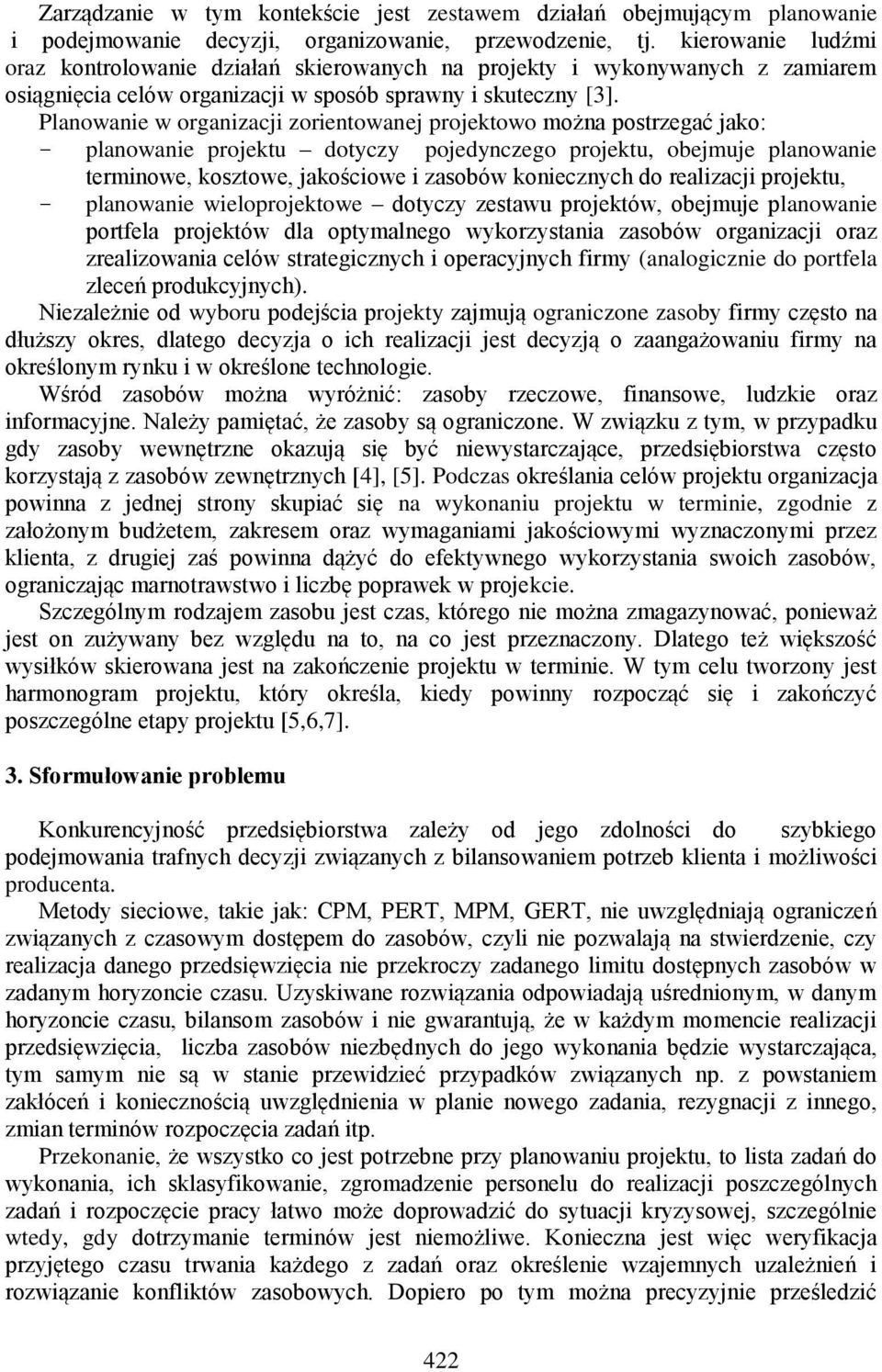 Planowanie w organizacji zorientowanej projektowo można postrzegać jako: - planowanie projektu dotyczy pojedynczego projektu, obejmuje planowanie terminowe, kosztowe, jakościowe i zasobów koniecznych