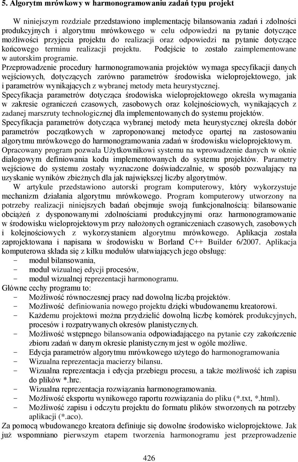 Przeprowadzenie procedury harmonogramowania projektów wymaga specyfikacji danych wejściowych, dotyczących zarówno parametrów środowiska wieloprojektowego, jak i parametrów wynikających z wybranej