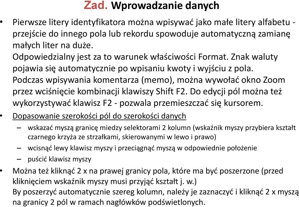 Podczas wpisywania komentarza (memo), można wywołać okno Zoom przez wciśnięcie kombinacji klawiszy Shift F2. Do edycji pól można też wykorzystywać klawisz F2 - pozwala przemieszczać się kursorem.