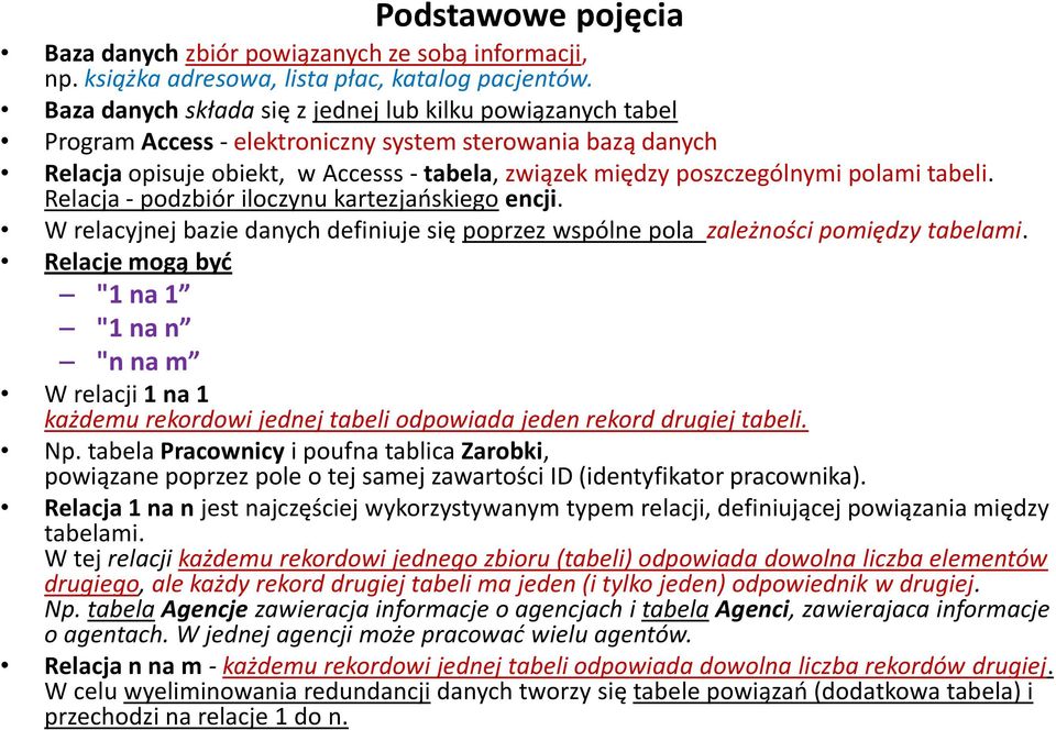 polami tabeli. Relacja - podzbiór iloczynu kartezjańskiego encji. W relacyjnej bazie danych definiuje się poprzez wspólne pola zależności pomiędzy tabelami.