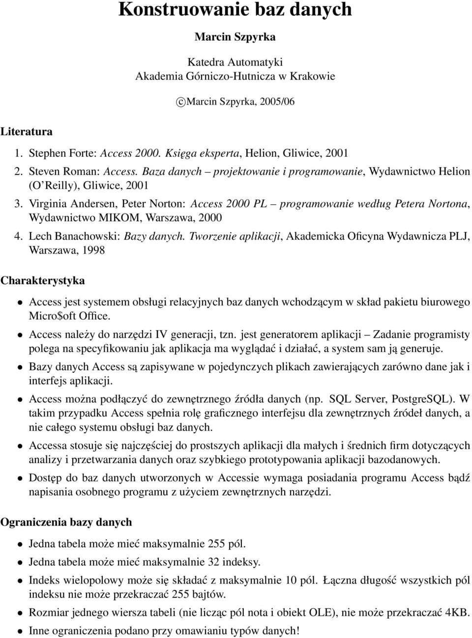 Virginia Andersen, Peter Norton: Access 2000 PL programowanie według Petera Nortona, Wydawnictwo MIKOM, Warszawa, 2000 4. Lech Banachowski: Bazy danych.