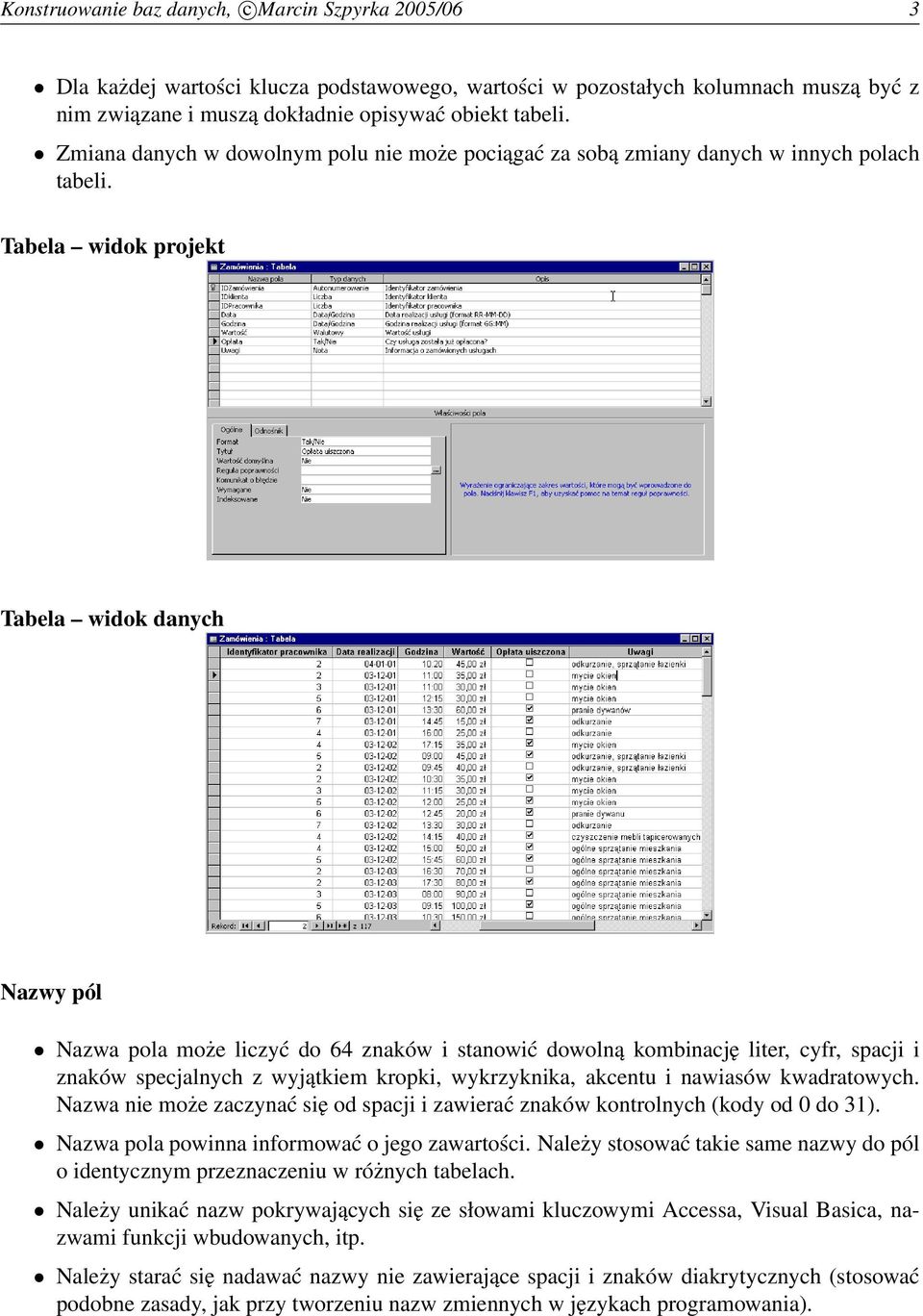 Tabela widok projekt Tabela widok danych Nazwy pól Nazwa pola może liczyć do 64 znaków i stanowić dowolną kombinację liter, cyfr, spacji i znaków specjalnych z wyjątkiem kropki, wykrzyknika, akcentu