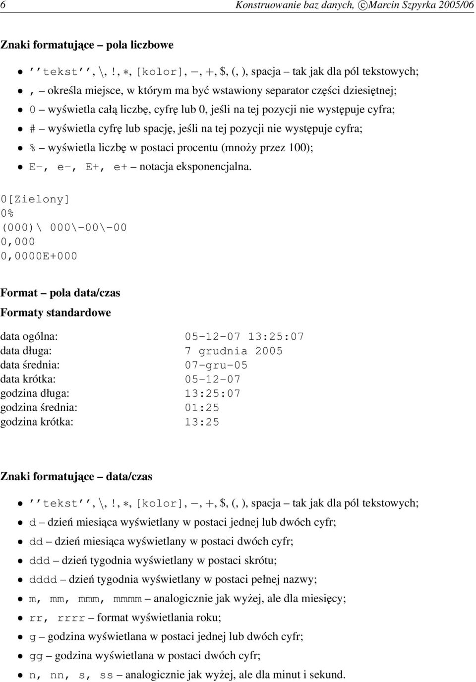 występuje cyfra; # wyświetla cyfrę lub spację, jeśli na tej pozycji nie występuje cyfra; % wyświetla liczbę w postaci procentu (mnoży przez 100); E-, e-, E+, e+ notacja eksponencjalna.