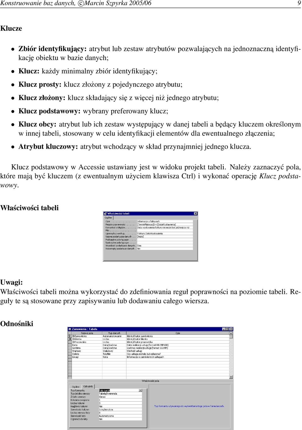 Klucz obcy: atrybut lub ich zestaw występujący w danej tabeli a będący kluczem określonym w innej tabeli, stosowany w celu identyfikacji elementów dla ewentualnego złączenia; Atrybut kluczowy: