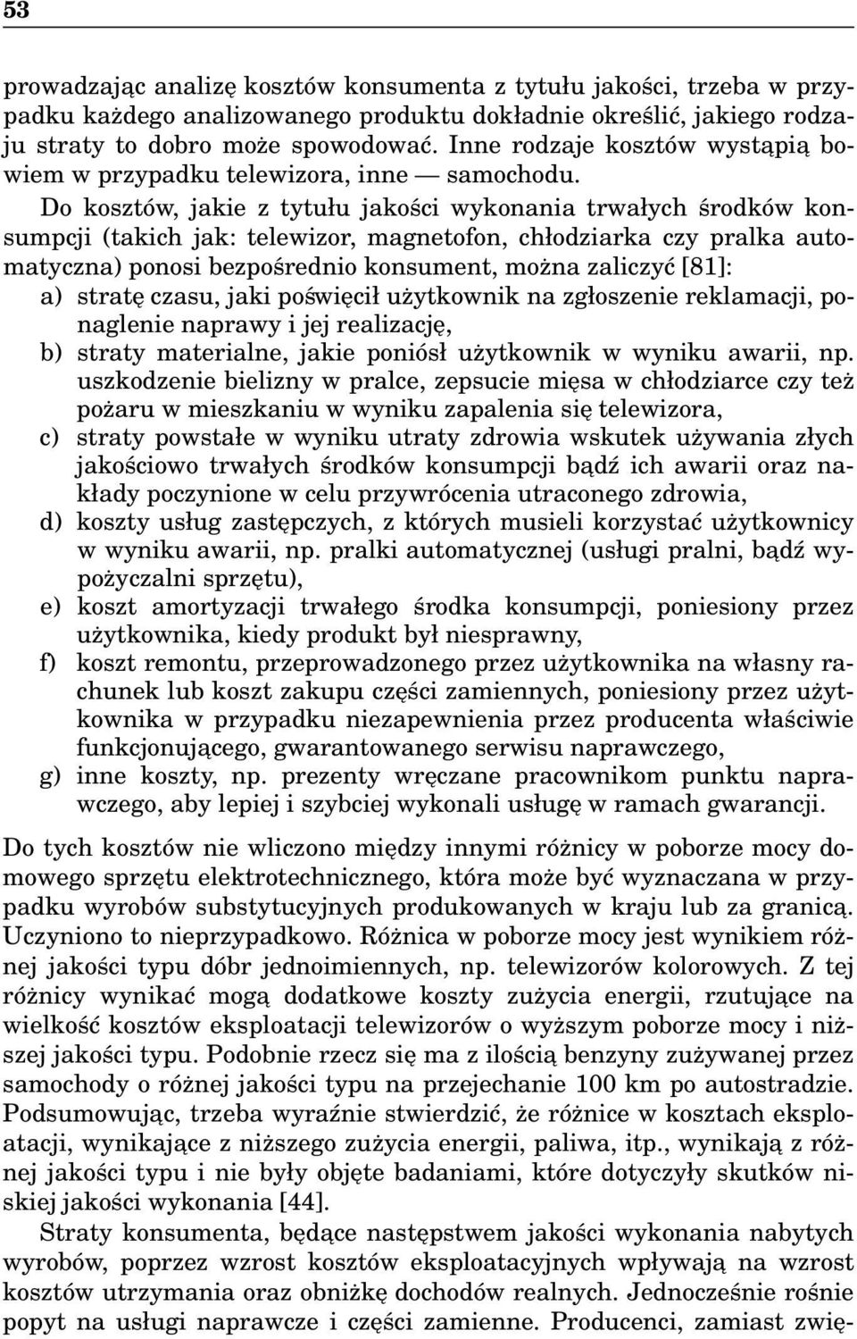 Do kosztów, jakie z tytułu jakości wykonania trwałych środków konsumpcji (takich jak: telewizor, magnetofon, chłodziarka czy pralka automatyczna) ponosi bezpośrednio konsument, można zaliczyć [81]: