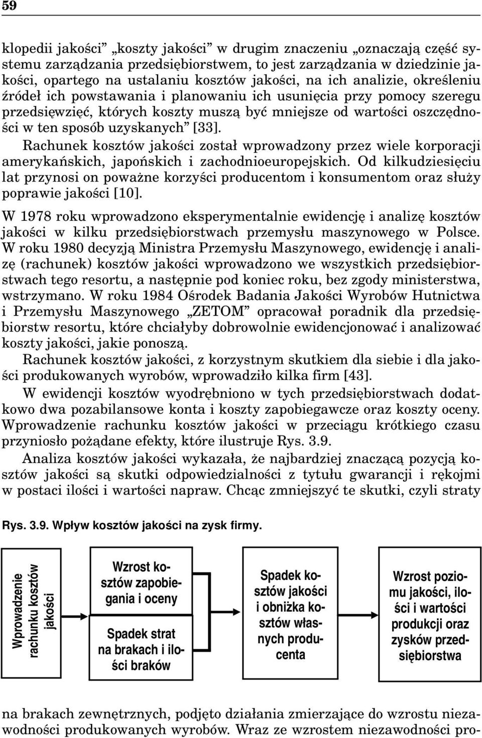 Rachunek kosztów jakości został wprowadzony przez wiele korporacji amerykańskich, japońskich i zachodnioeuropejskich.