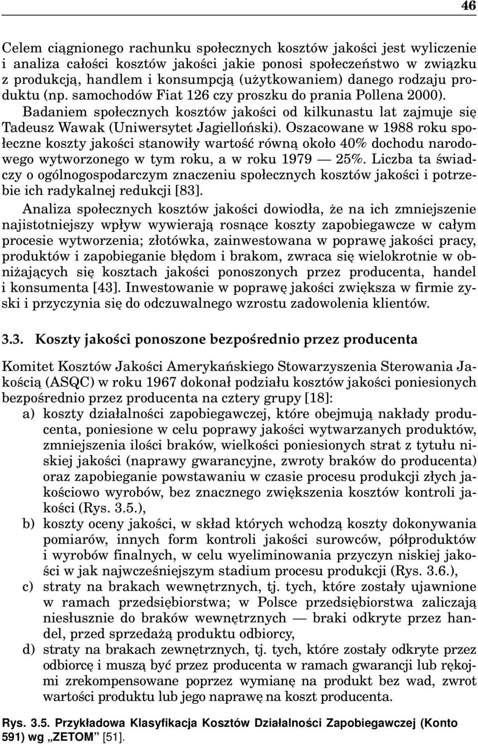 Oszacowane w 1988 roku społeczne koszty jakości stanowiły wartość równa około 40% dochodu narodowego wytworzonego w tym roku, a w roku 1979 25%.