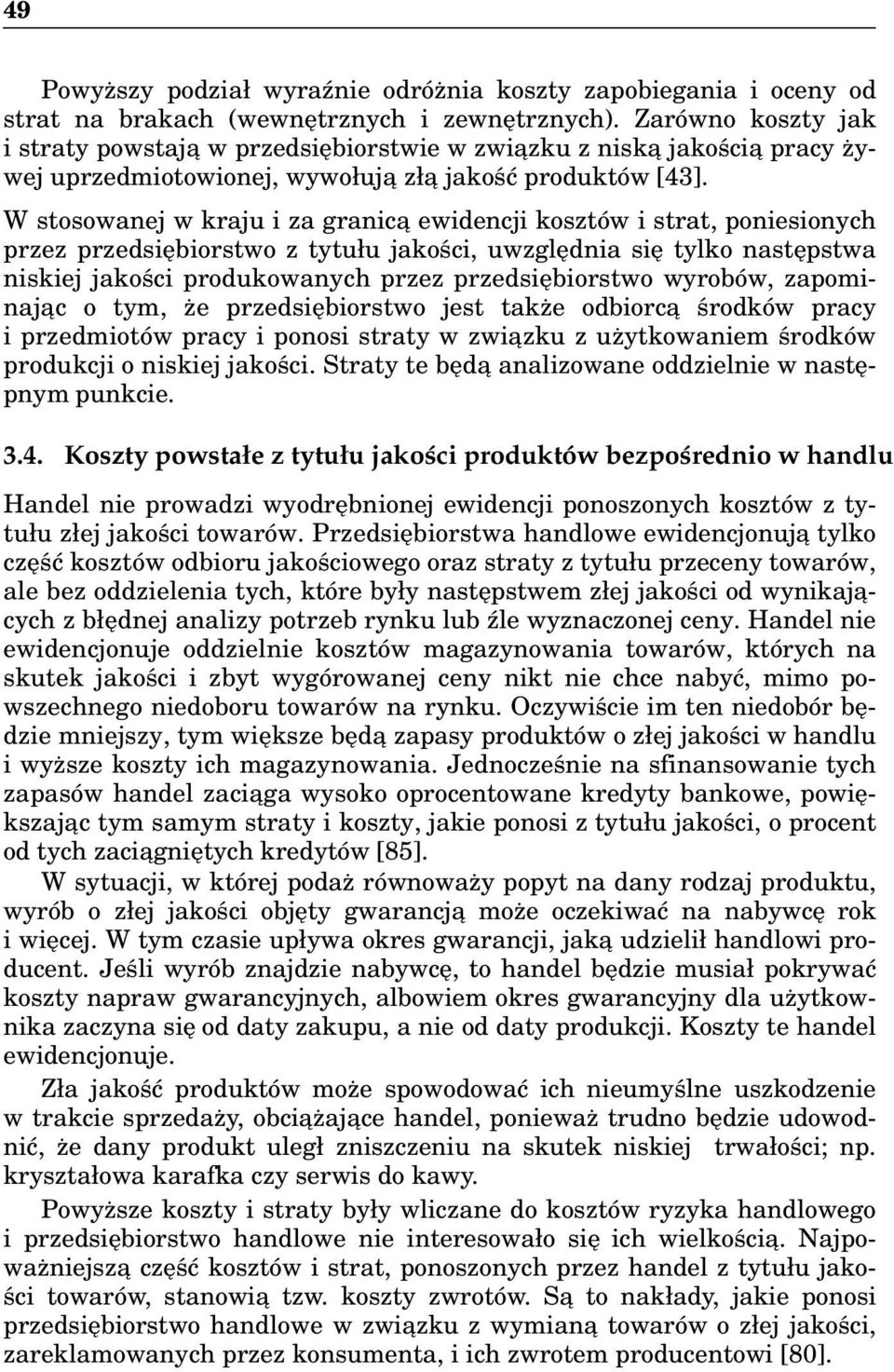 W stosowanej w kraju i za granica ewidencji kosztów i strat, poniesionych przez przedsiębiorstwo z tytułu jakości, uwzględnia się tylko następstwa niskiej jakości produkowanych przez przedsiębiorstwo