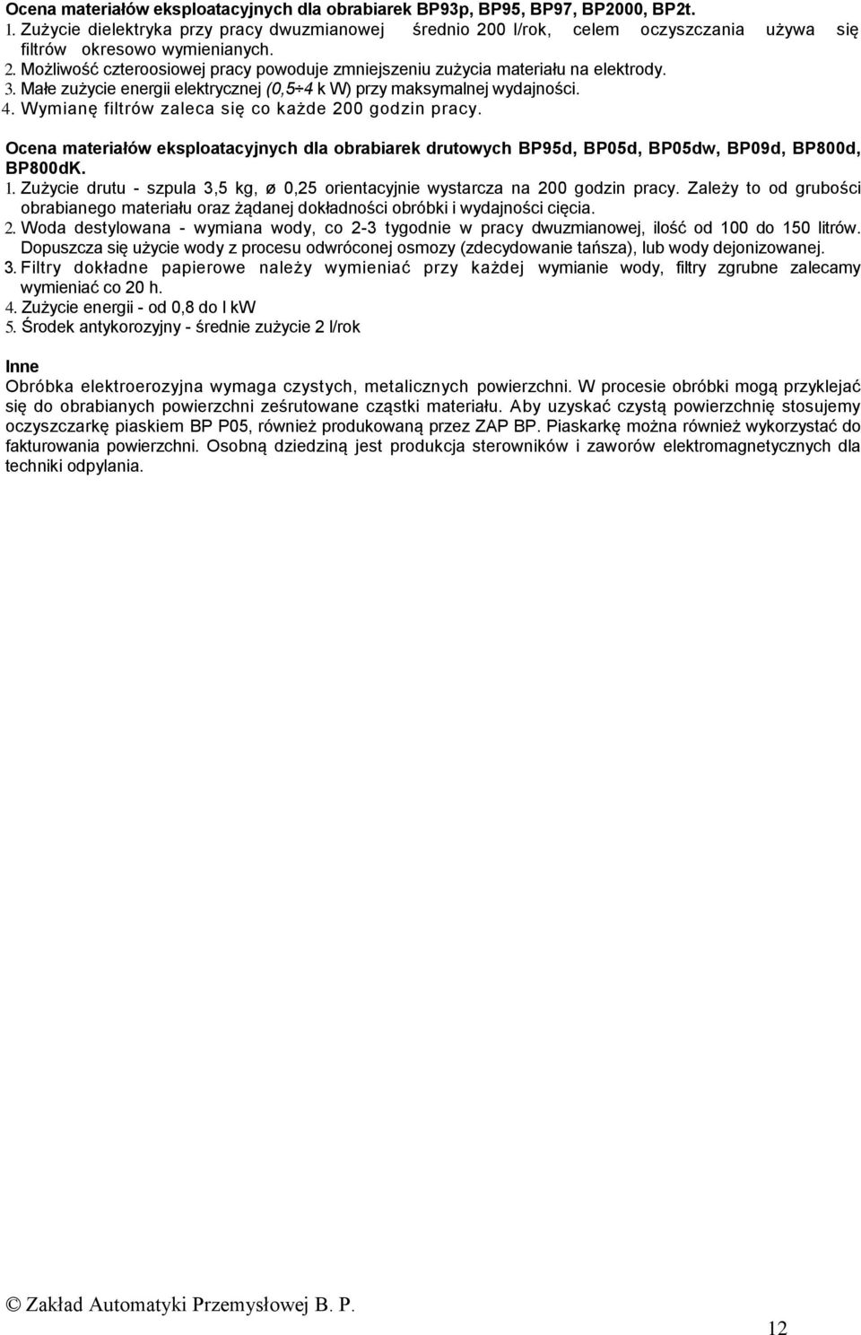 3. Małe zużycie energii elektrycznej (0,5 4 k W) przy maksymalnej wydajności. 4. Wymianę filtrów zaleca się co każde 200 godzin pracy.