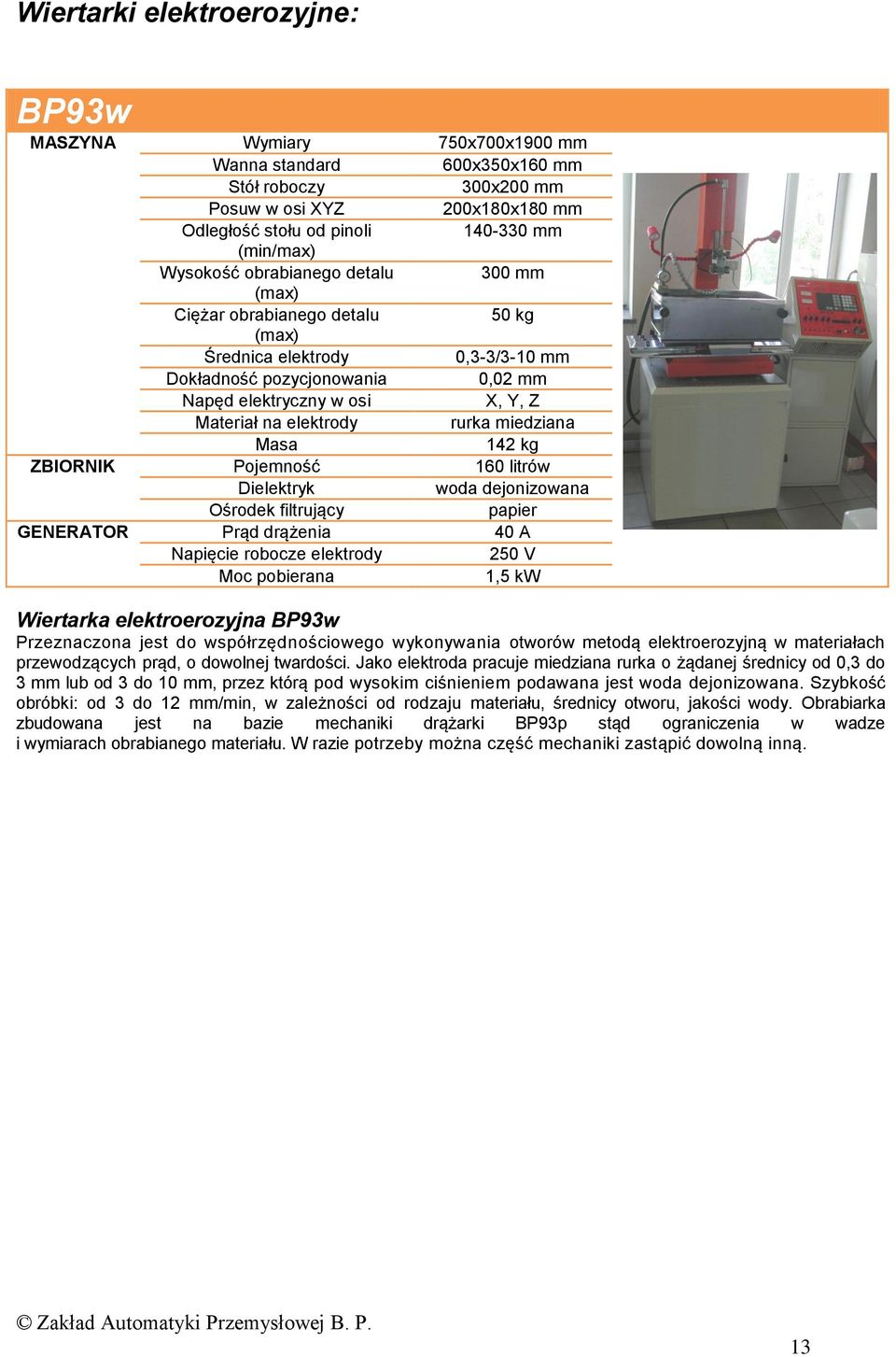 wykonywania otworów metodą elektroerozyjną w materiałach przewodzących prąd, o dowolnej twardości.