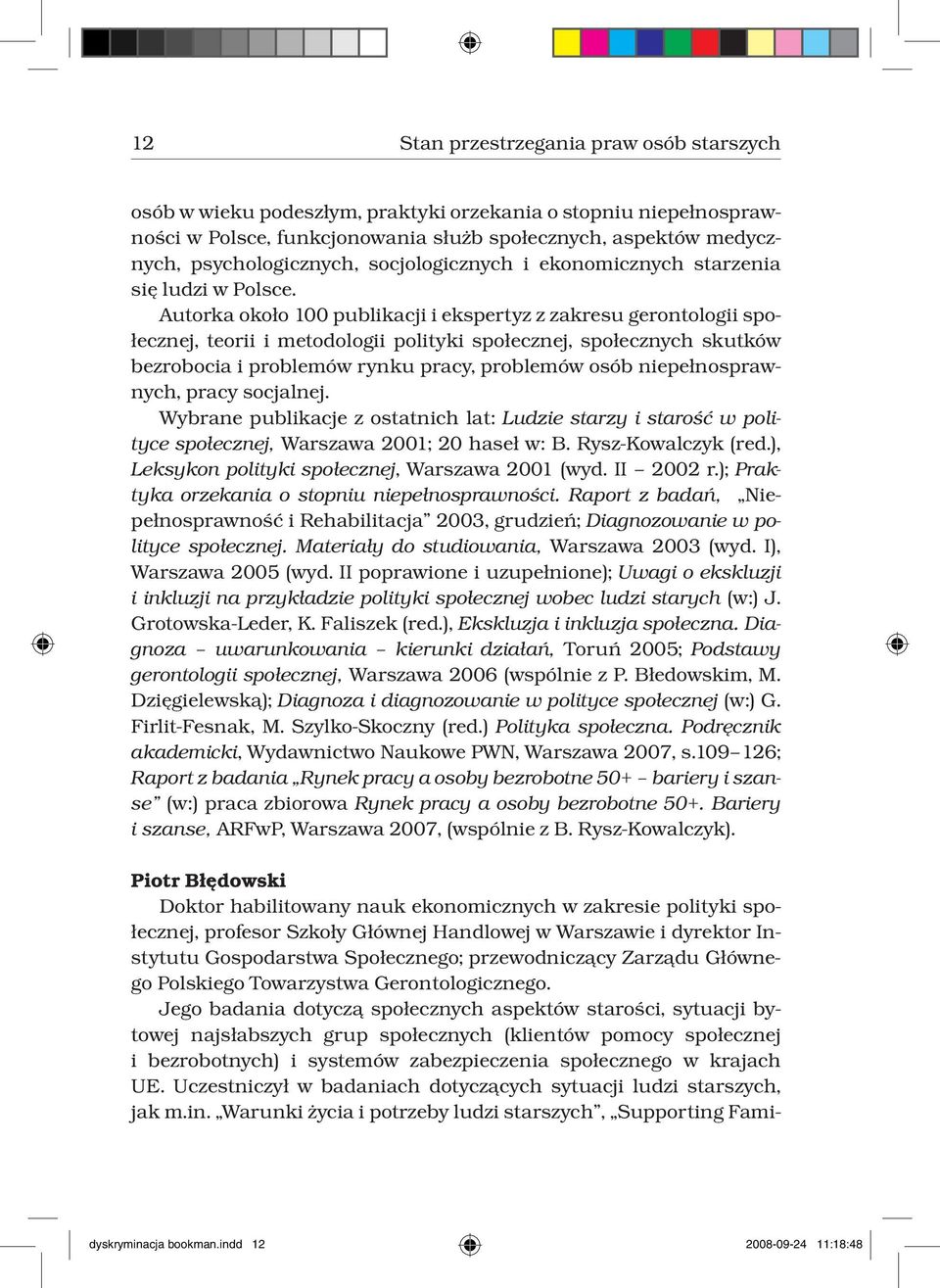 Autorka około 100 publikacji i ekspertyz z zakresu gerontologii społecznej, teorii i metodologii polityki społecznej, społecznych skutków bezrobocia i problemów rynku pracy, problemów osób