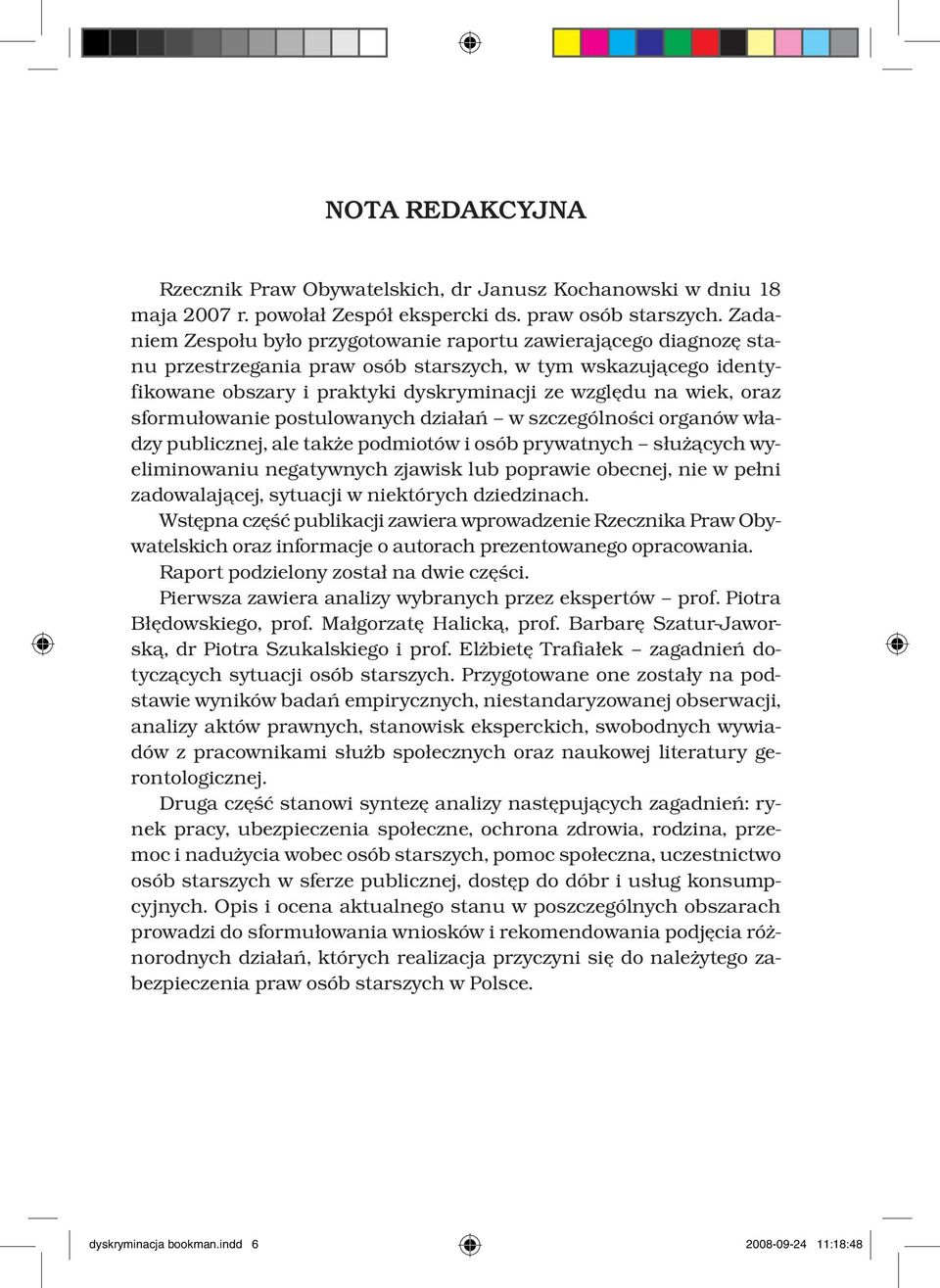 oraz sformułowanie postulowanych działań w szczególności organów władzy publicznej, ale także podmiotów i osób prywatnych służących wyeliminowaniu negatywnych zjawisk lub poprawie obecnej, nie w