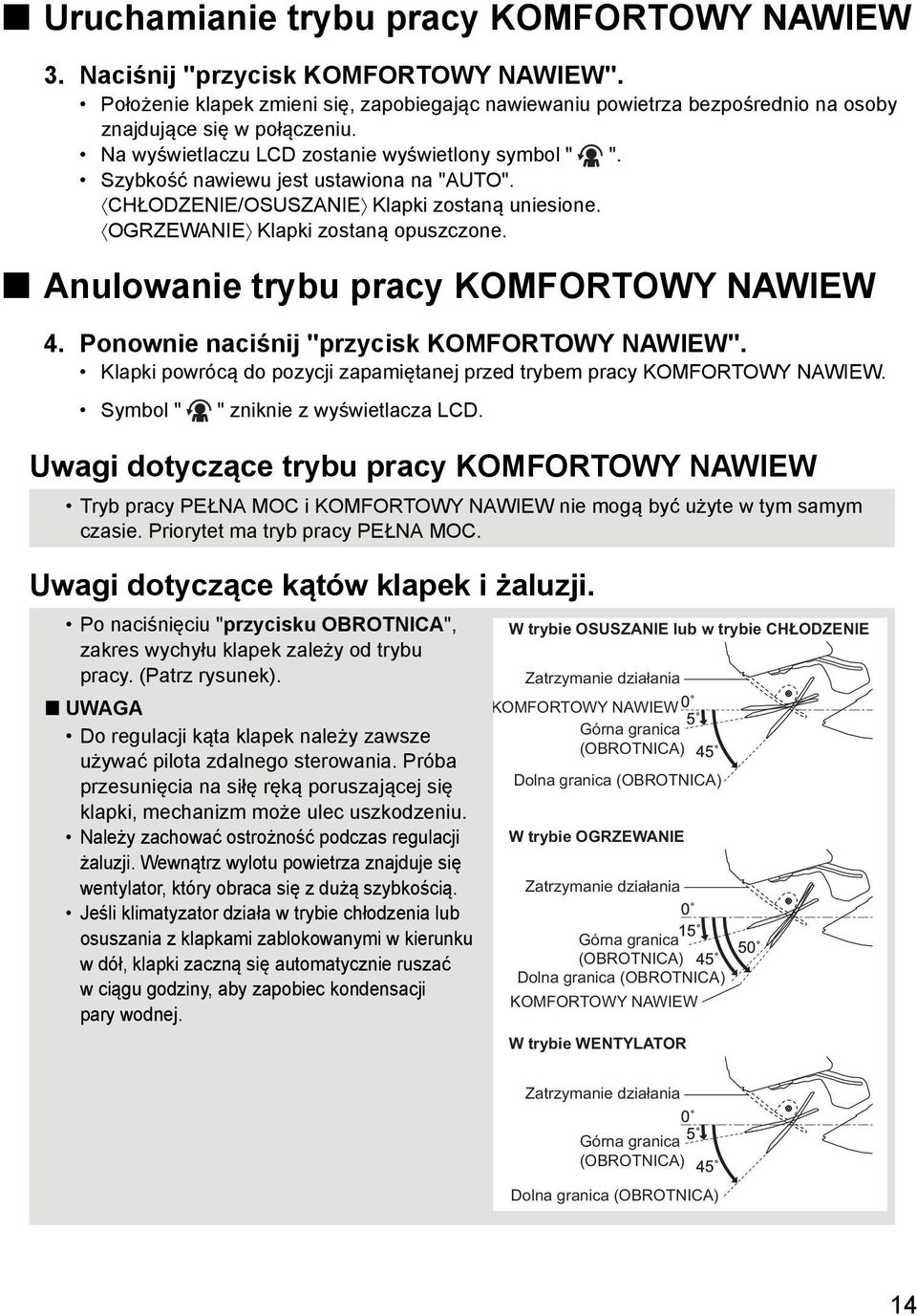 Anulowanie trybu pracy KOMFORTOWY NAWIEW 4. Ponownie naciśnij "przycisk KOMFORTOWY NAWIEW". Klapki powrócą do pozycji zapamiętanej przed trybem pracy KOMFORTOWY NAWIEW.