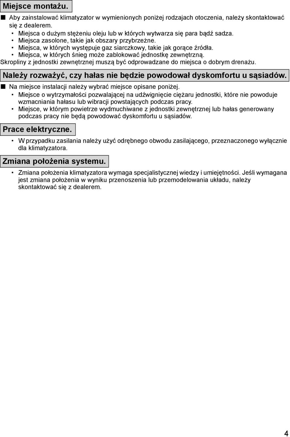 Miejsca, w których śnieg może zablokować jednostkę zewnętrzną. Skropliny z jednostki zewnętrznej muszą być odprowadzane do miejsca o dobrym drenażu.