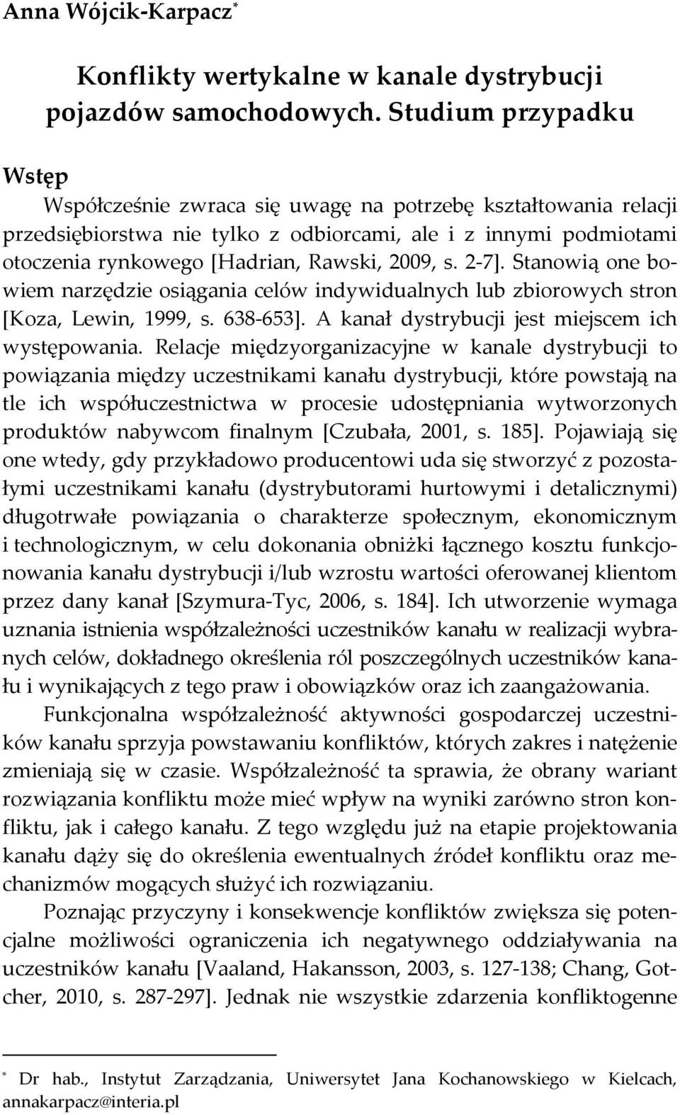 s. 2-7]. Stanowią one bowiem narzędzie osiągania celów indywidualnych lub zbiorowych stron [Koza, Lewin, 1999, s. 638-653]. A kanał dystrybucji jest miejscem ich występowania.