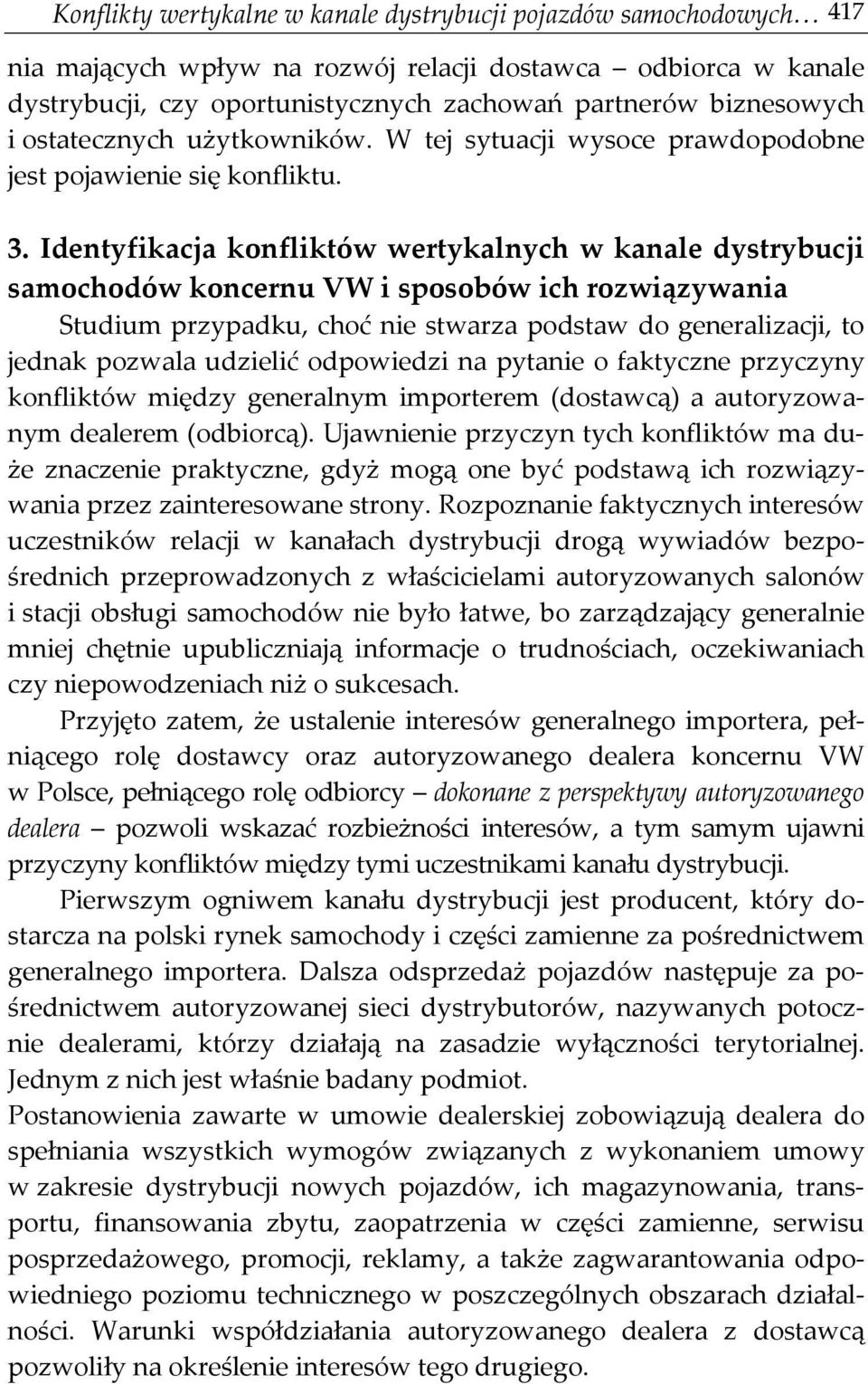 Identyfikacja konfliktów wertykalnych w kanale dystrybucji samochodów koncernu VW i sposobów ich rozwiązywania Studium przypadku, choć nie stwarza podstaw do generalizacji, to jednak pozwala udzielić