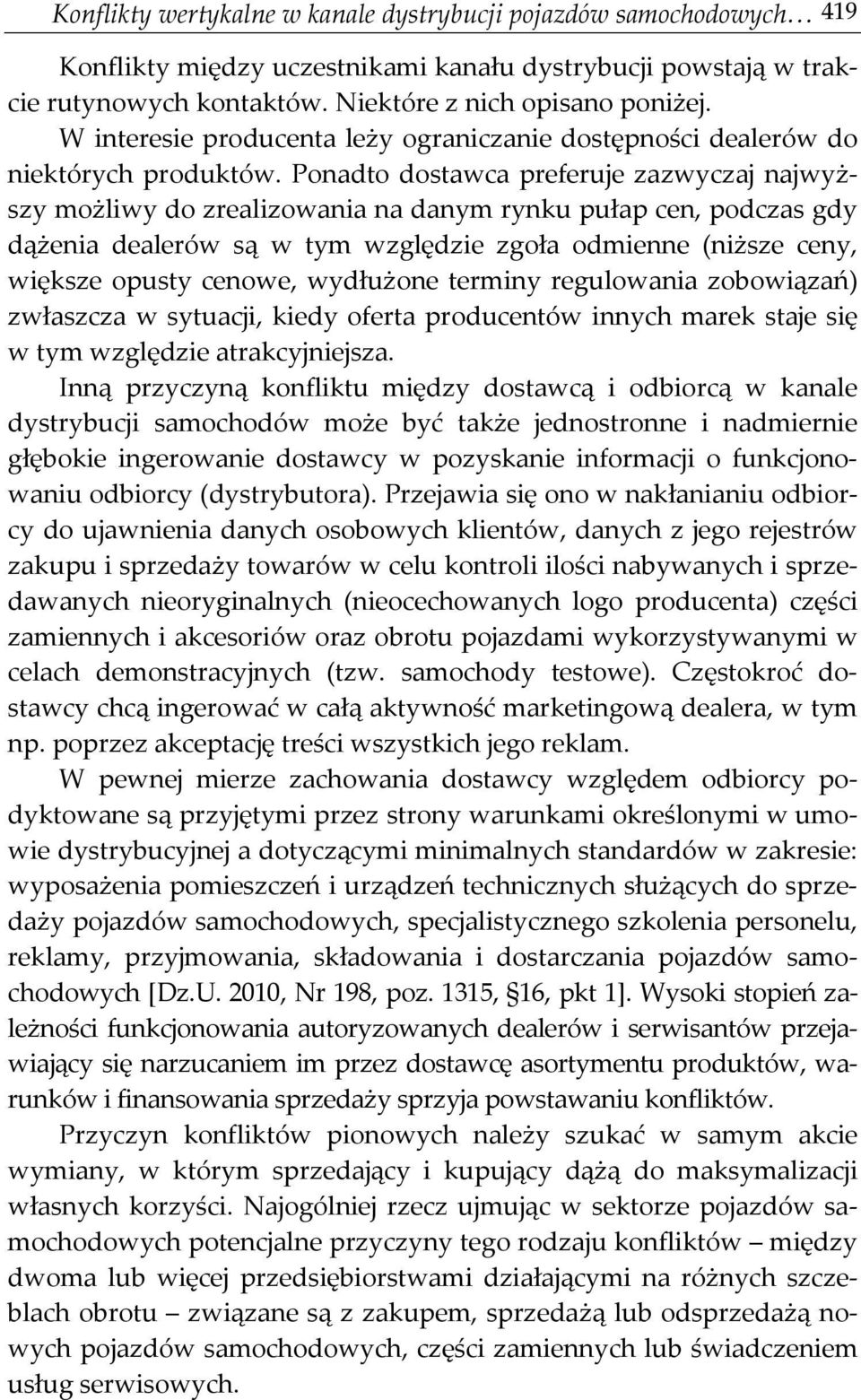 Ponadto dostawca preferuje zazwyczaj najwyższy możliwy do zrealizowania na danym rynku pułap cen, podczas gdy dążenia dealerów są w tym względzie zgoła odmienne (niższe ceny, większe opusty cenowe,