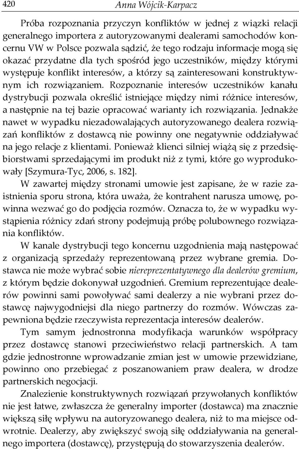 Rozpoznanie interesów uczestników kanału dystrybucji pozwala określić istniejące między nimi różnice interesów, a następnie na tej bazie opracować warianty ich rozwiązania.