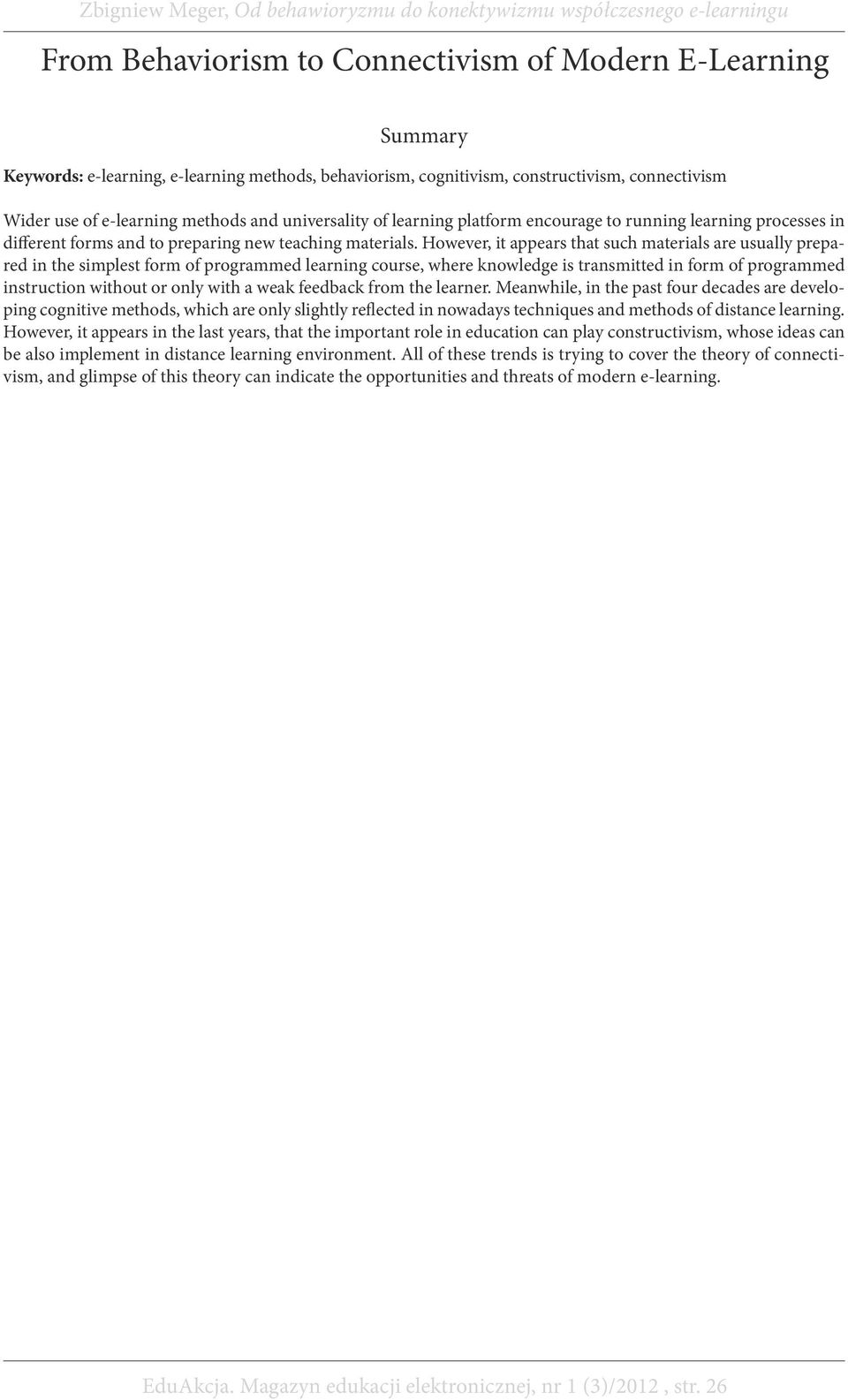 However, it appears that such materials are usually prepared in the simplest form of programmed learning course, where knowledge is transmitted in form of programmed instruction without or only with