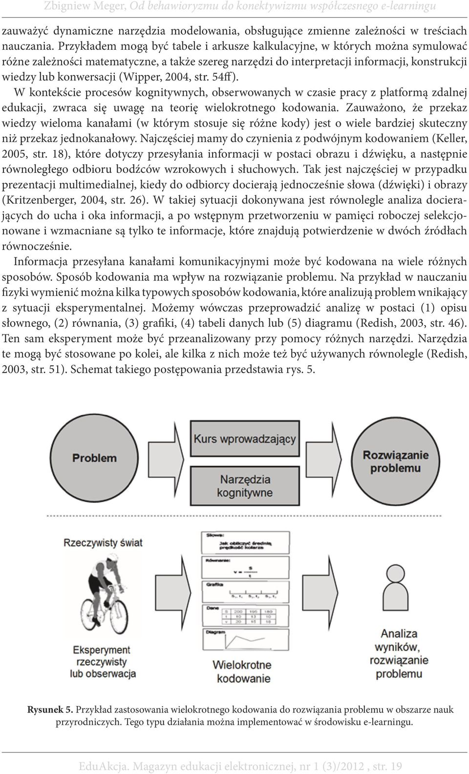 (Wipper, 2004, str. 54ff). W kontekście procesów kognitywnych, obserwowanych w czasie pracy z platformą zdalnej edukacji, zwraca się uwagę na teorię wielokrotnego kodowania.